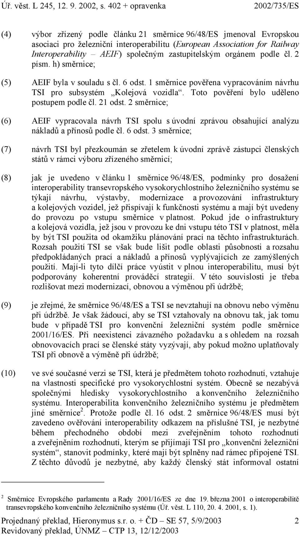 21 odst. 2 směrnice; (6) AEIF vypracovala návrh TSI spolu s úvodní zprávou obsahující analýzu nákladů a přínosů podle čl. 6 odst.