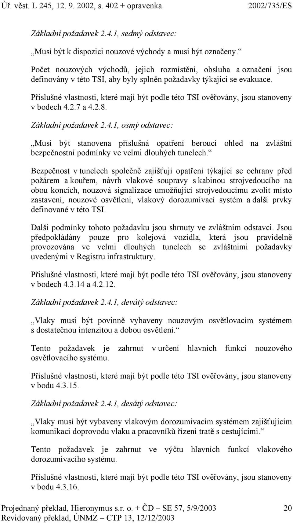 Příslušné vlastnosti, které mají být podle této TSI ověřovány, jsou stanoveny v bodech 4.