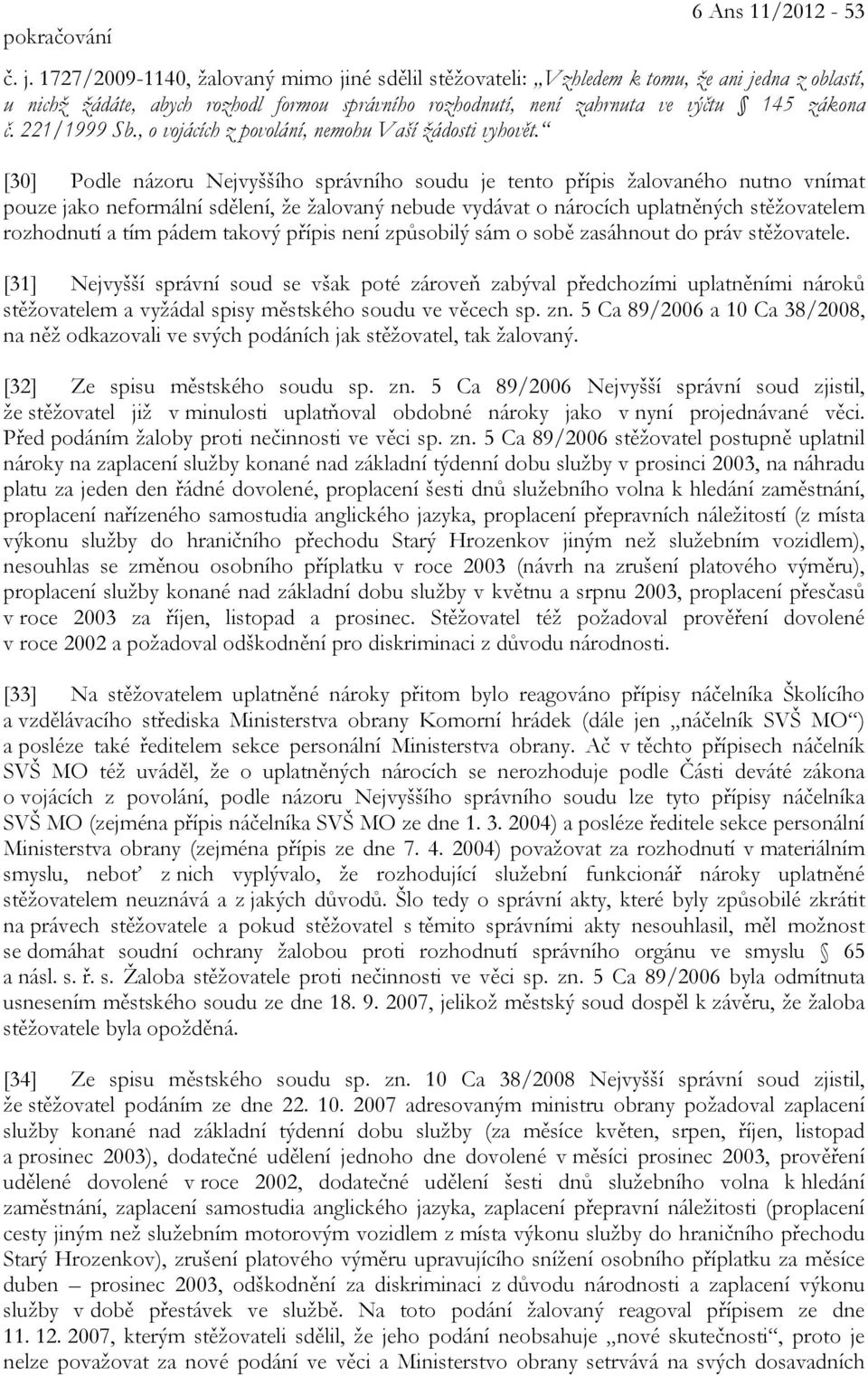 221/1999 Sb., o vojácích z povolání, nemohu Vaší žádosti vyhovět.