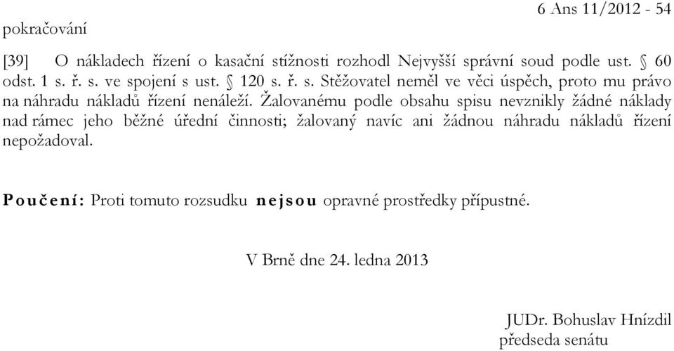 Žalovanému podle obsahu spisu nevznikly žádné náklady nad rámec jeho běžné úřední činnosti; žalovaný navíc ani žádnou náhradu nákladů