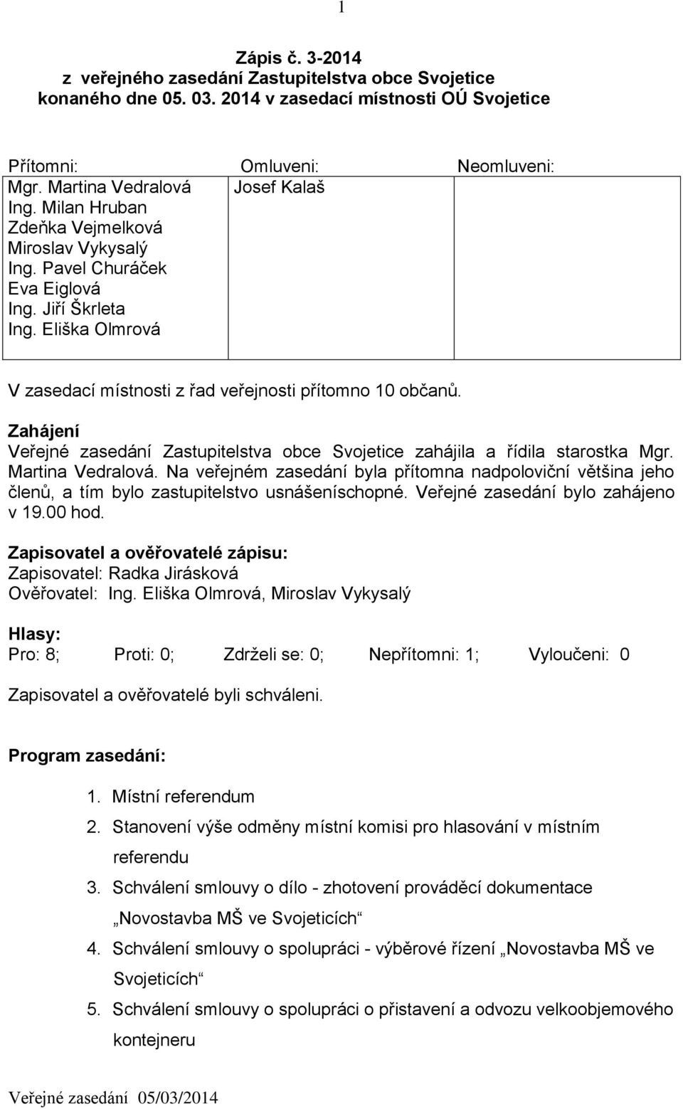 Zahájení Veřejné zasedání Zastupitelstva obce Svojetice zahájila a řídila starostka Mgr. Martina Vedralová.