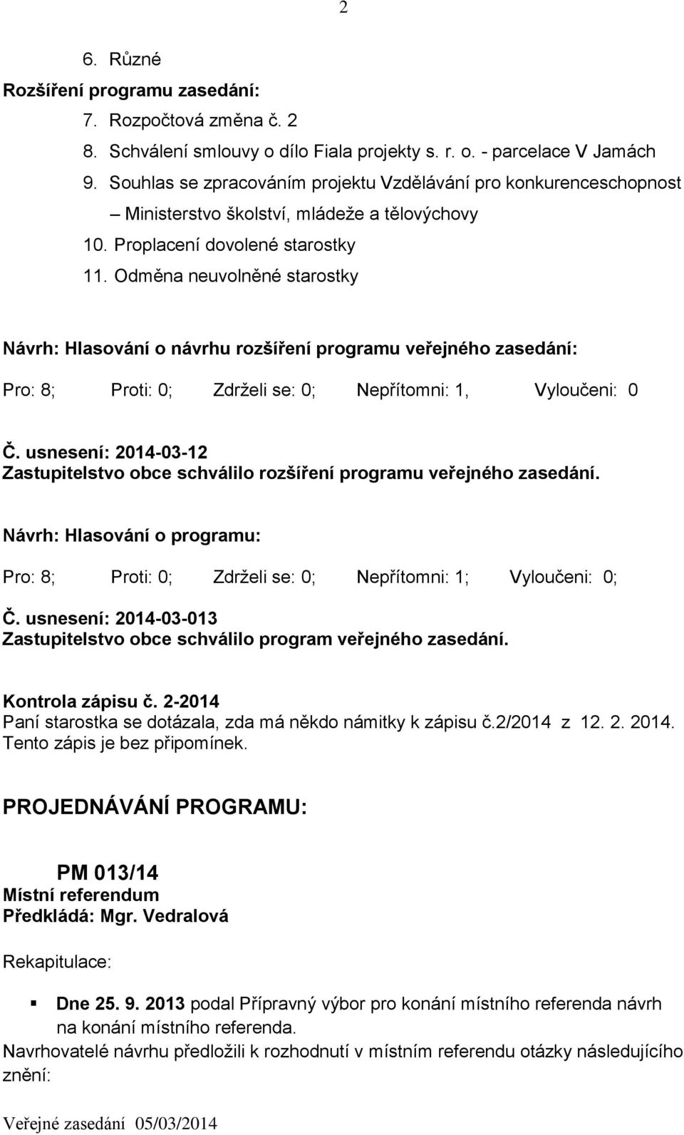 Odměna neuvolněné starostky Návrh: Hlasování o návrhu rozšíření programu veřejného zasedání: Pro: 8; Proti: 0; Zdrželi se: 0; Nepřítomni: 1, Vyloučeni: 0 Č.