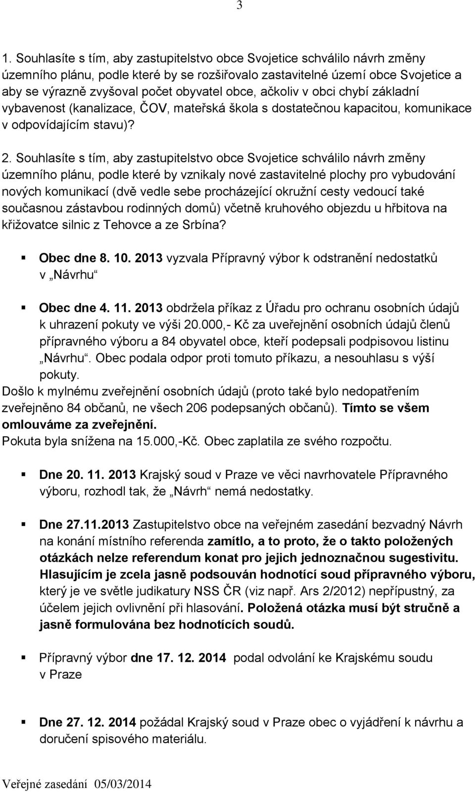 Souhlasíte s tím, aby zastupitelstvo obce Svojetice schválilo návrh změny územního plánu, podle které by vznikaly nové zastavitelné plochy pro vybudování nových komunikací (dvě vedle sebe