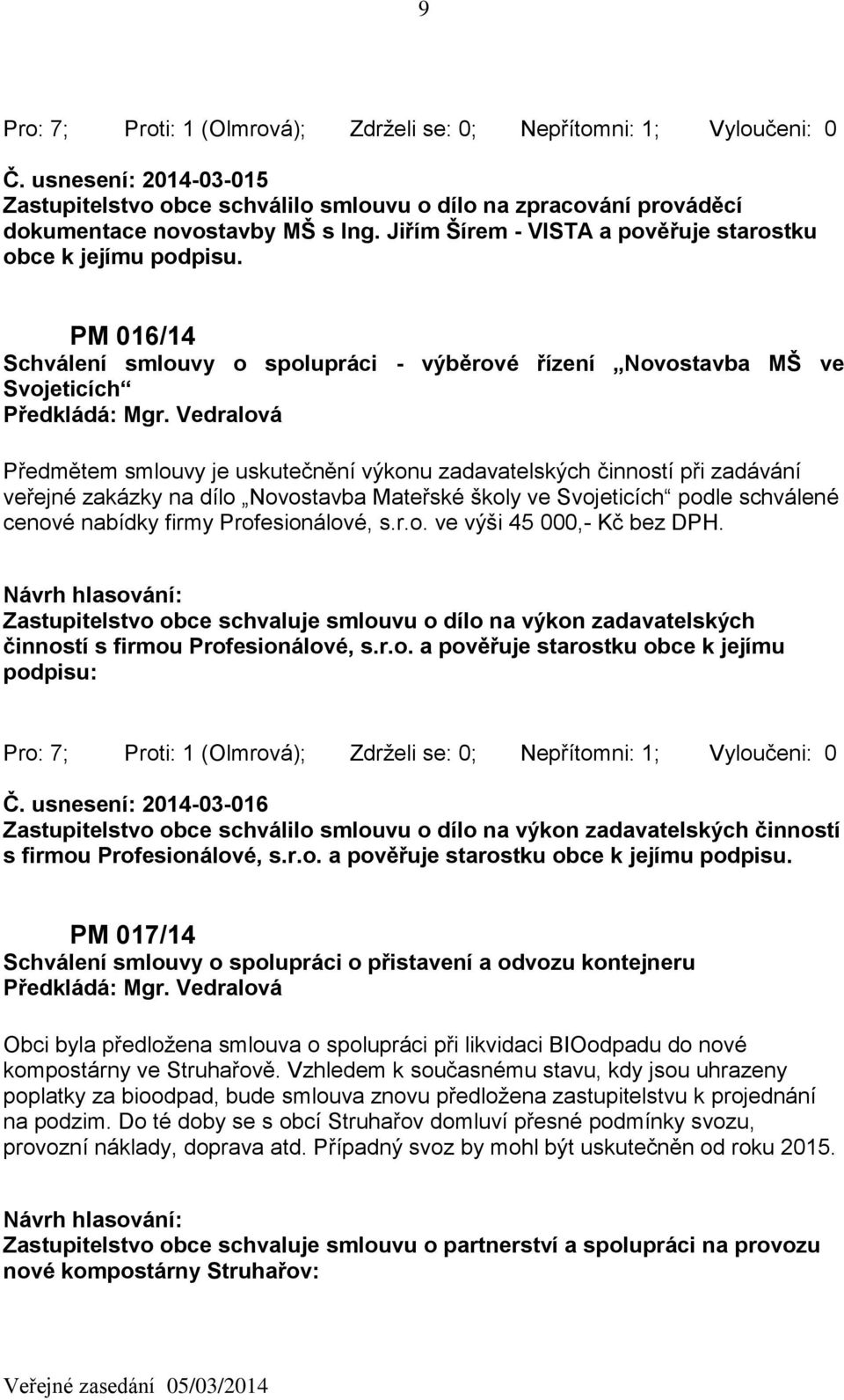 PM 016/14 Schválení smlouvy o spolupráci - výběrové řízení Novostavba MŠ ve Svojeticích Předmětem smlouvy je uskutečnění výkonu zadavatelských činností při zadávání veřejné zakázky na dílo Novostavba