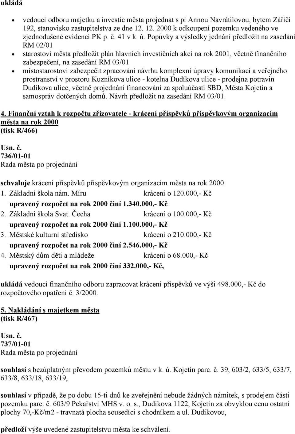 Popůvky a výsledky jednání předložit na zasedání RM 02/01 starostovi města předložit plán hlavních investičních akcí na rok 2001, včetně finančního zabezpečení, na zasedání RM 03/01 místostarostovi