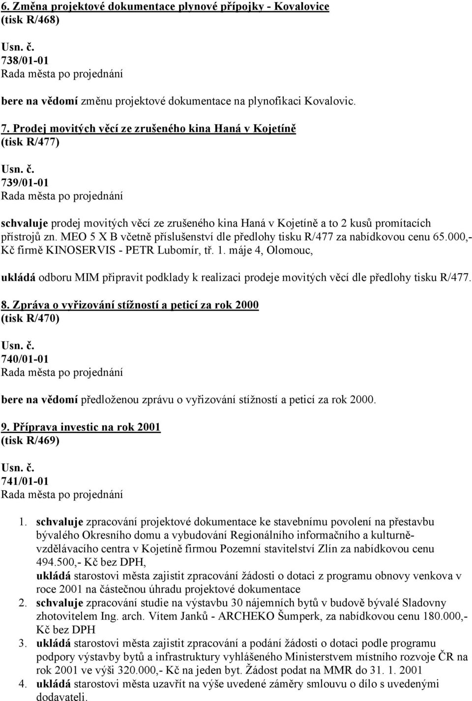 Prodej movitých věcí ze zrušeného kina Haná v Kojetíně (tisk R/477) 739/01-01 schvaluje prodej movitých věcí ze zrušeného kina Haná v Kojetíně a to 2 kusů promítacích přístrojů zn.