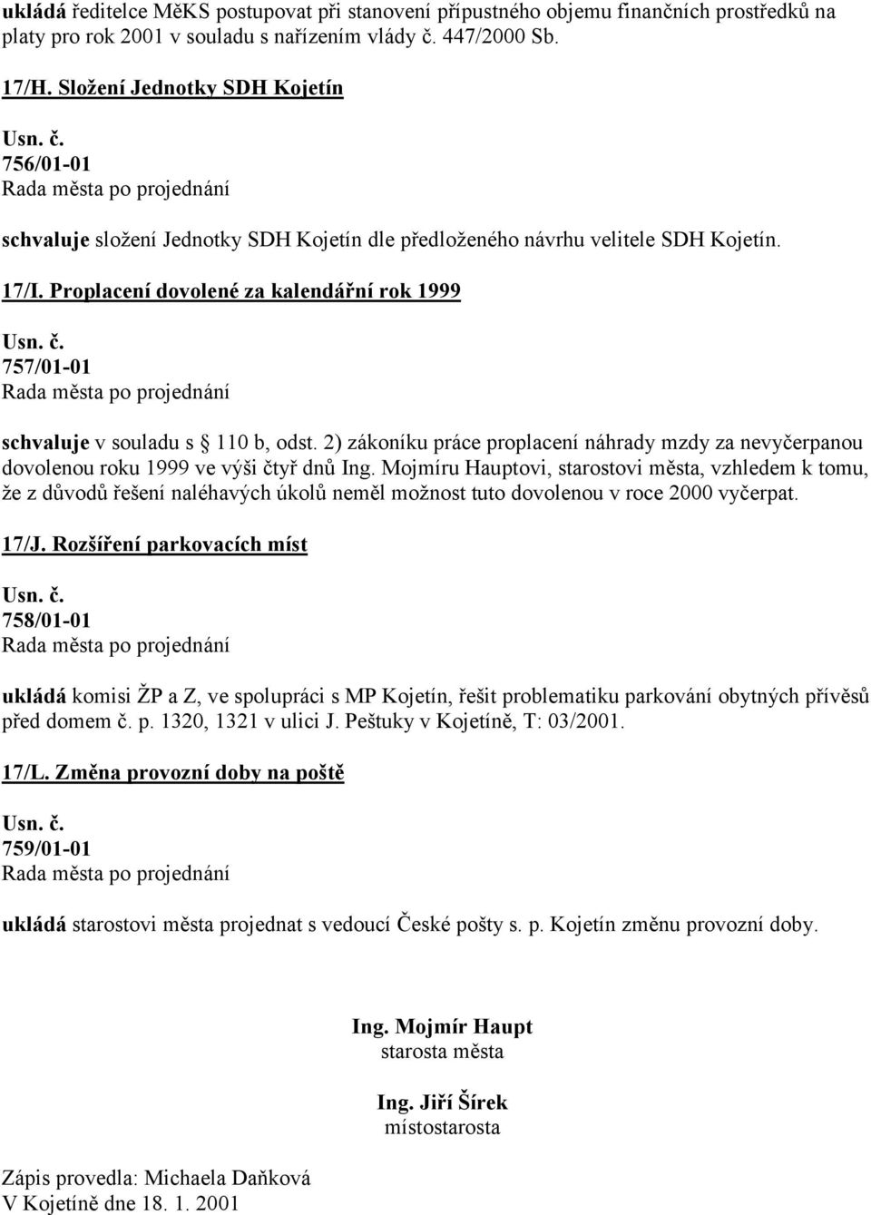 Proplacení dovolené za kalendářní rok 1999 757/01-01 schvaluje v souladu s 110 b, odst. 2) zákoníku práce proplacení náhrady mzdy za nevyčerpanou dovolenou roku 1999 ve výši čtyř dnů Ing.