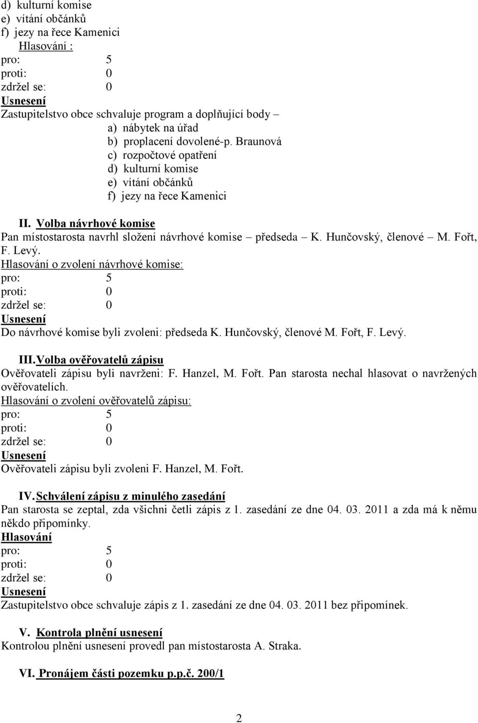 Hunčovský, členové M. Fořt, F. Levý. Hlasování o zvolení návrhové komise: Do návrhové komise byli zvoleni: předseda K. Hunčovský, členové M. Fořt, F. Levý. III.