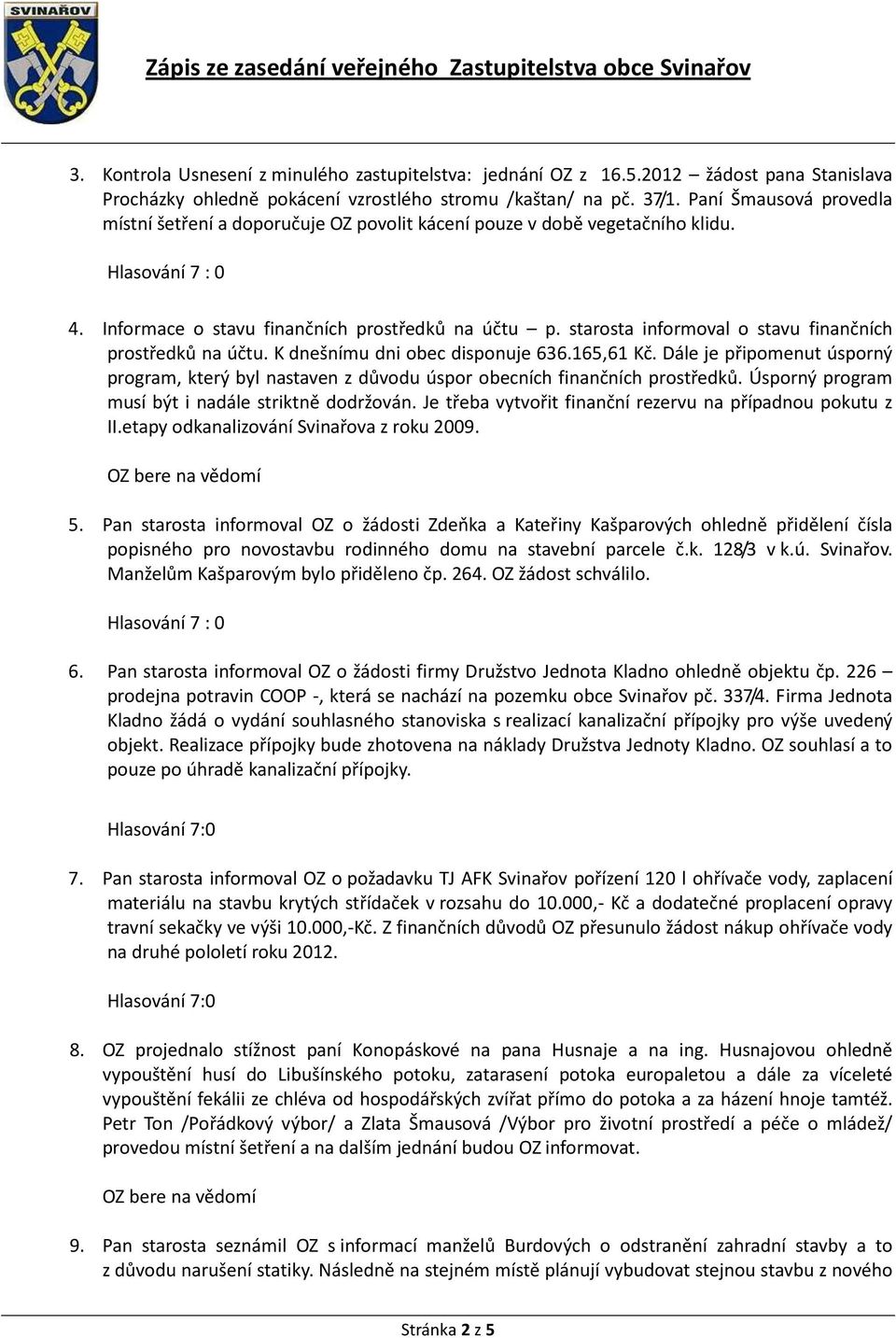 starosta informoval o stavu finančních prostředků na účtu. K dnešnímu dni obec disponuje 636.165,61 Kč.