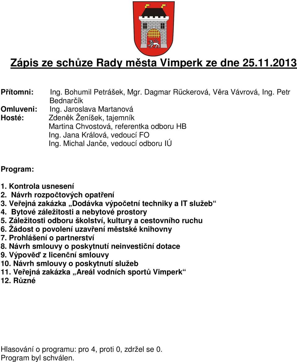 Návrh rozpočtových opatření 3. Veřejná zakázka Dodávka výpočetní techniky a IT služeb 4. Bytové záležitosti a nebytové prostory 5. Záležitosti odboru školství, kultury a cestovního ruchu 6.