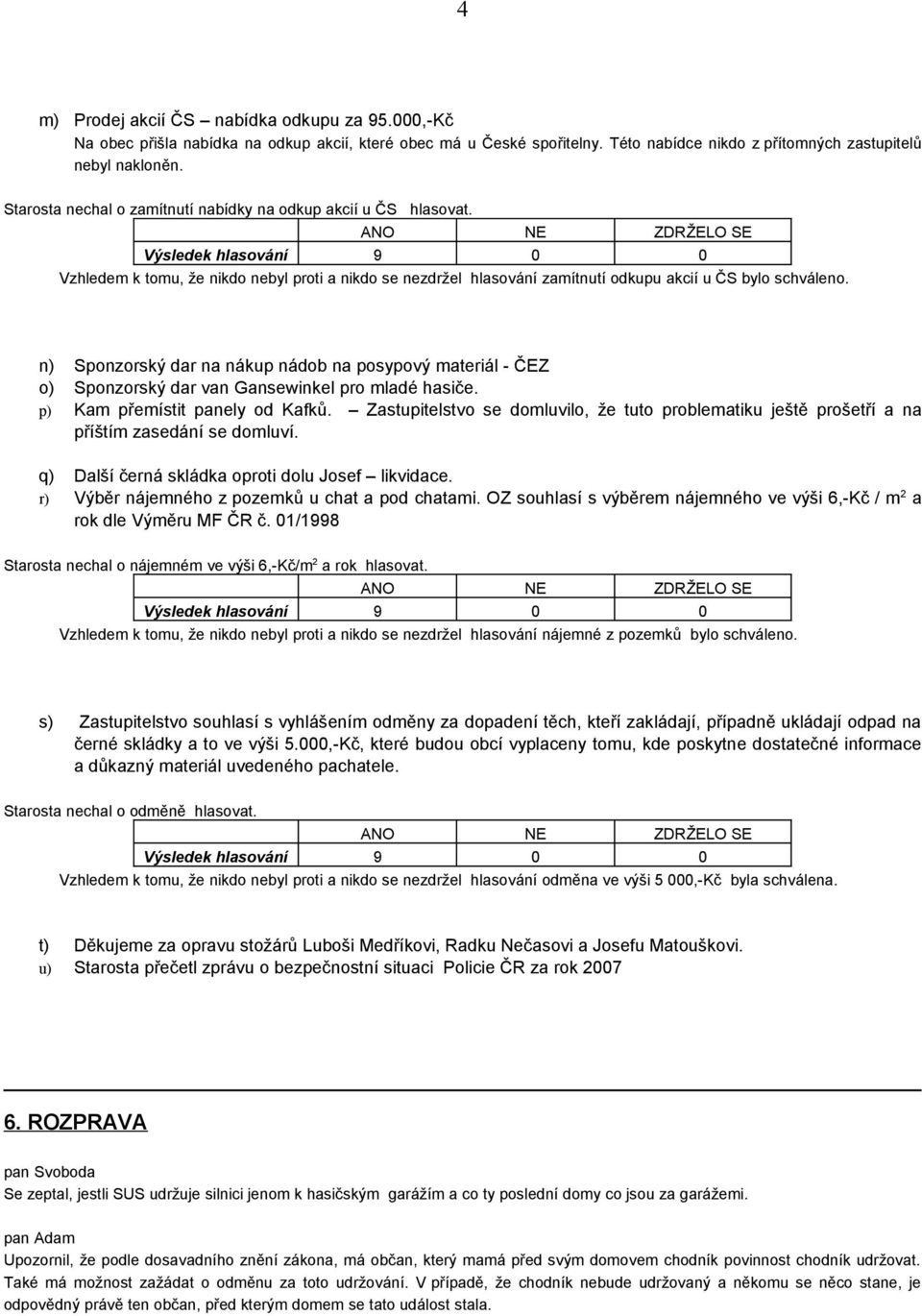 n) Sponzorský dar na nákup nádob na posypový materiál - ČEZ o) Sponzorský dar van Gansewinkel pro mladé hasiče. p) Kam přemístit panely od Kafků.