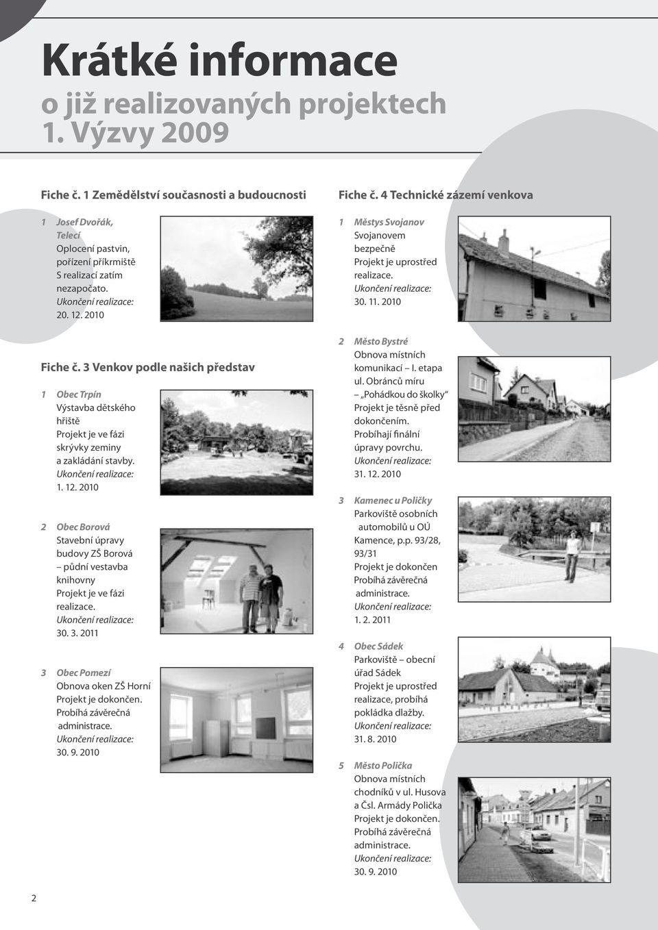 3 Venkov podle našich představ 1 Obec Trpín Výstavba dětského hřiště Projekt je ve fázi skrývky zeminy a zakládání stavby. 1. 12.