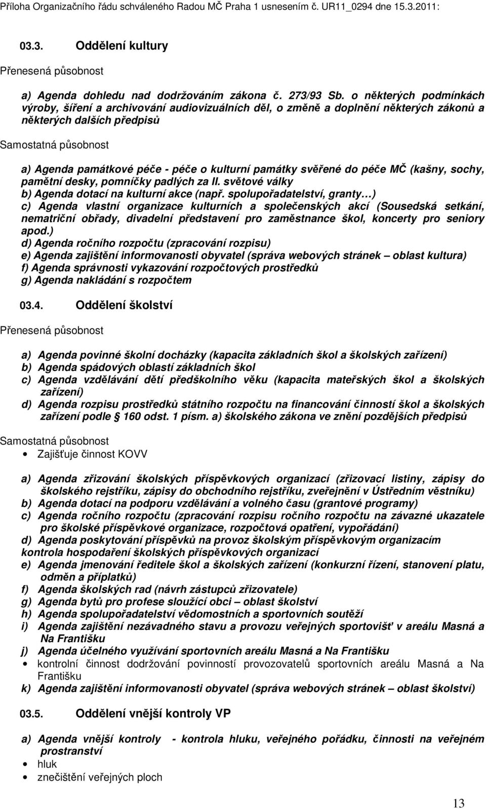 kulturní památky svěřené do péče MČ (kašny, sochy, pamětní desky, pomníčky padlých za II. světové války b) Agenda dotací na kulturní akce (např.