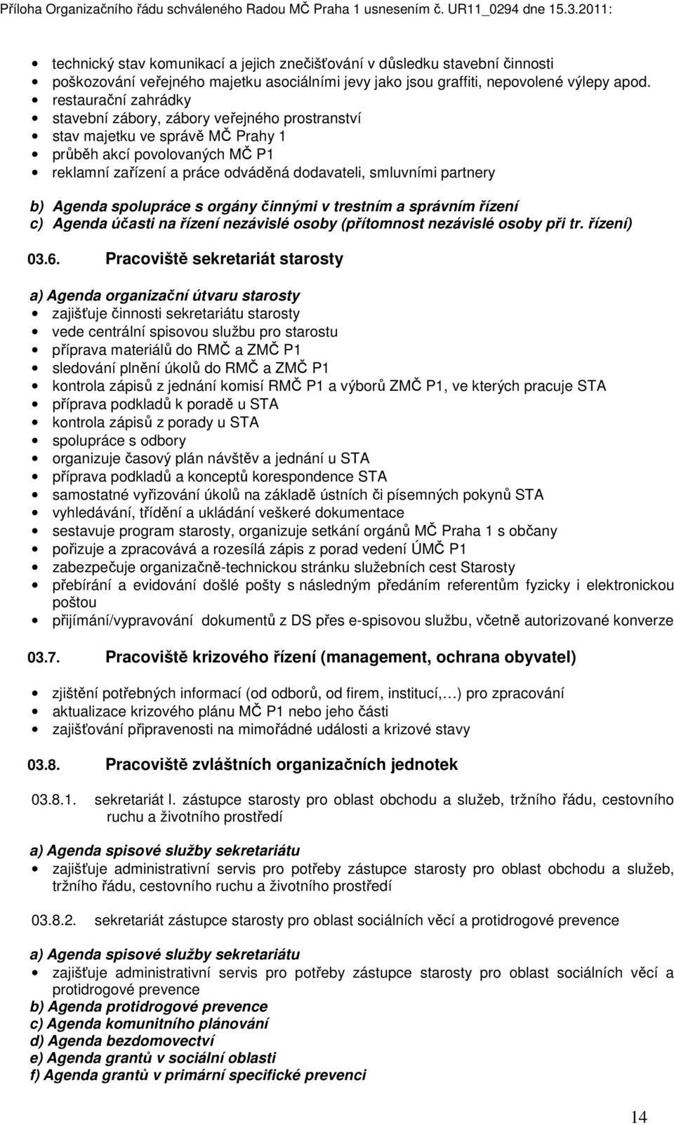 b) Agenda spolupráce s orgány činnými v trestním a správním řízení c) Agenda účasti na řízení nezávislé osoby (přítomnost nezávislé osoby při tr. řízení) 03.6.