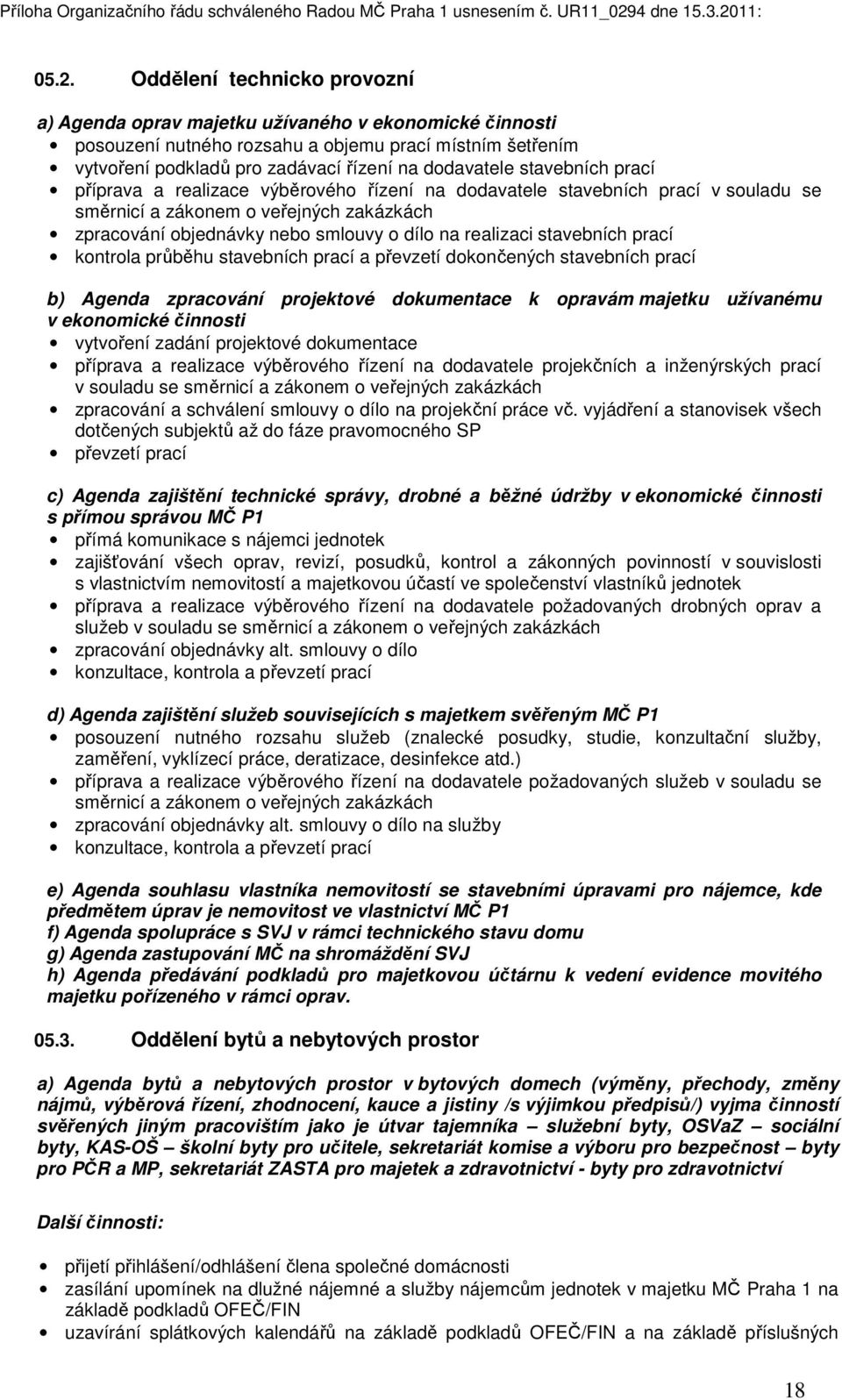 realizaci stavebních prací kontrola průběhu stavebních prací a převzetí dokončených stavebních prací b) Agenda zpracování projektové dokumentace k opravám majetku užívanému v ekonomické činnosti