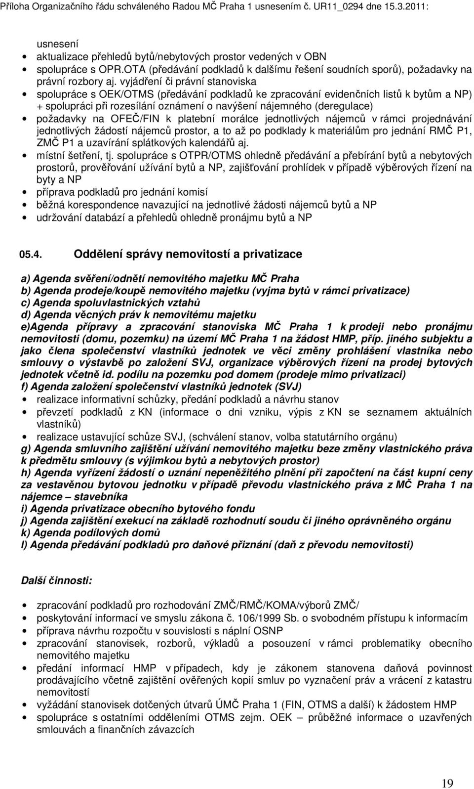 na OFEČ/FIN k platební morálce jednotlivých nájemců v rámci projednávání jednotlivých žádostí nájemců prostor, a to až po podklady k materiálům pro jednání RMČ P1, ZMČ P1 a uzavírání splátkových