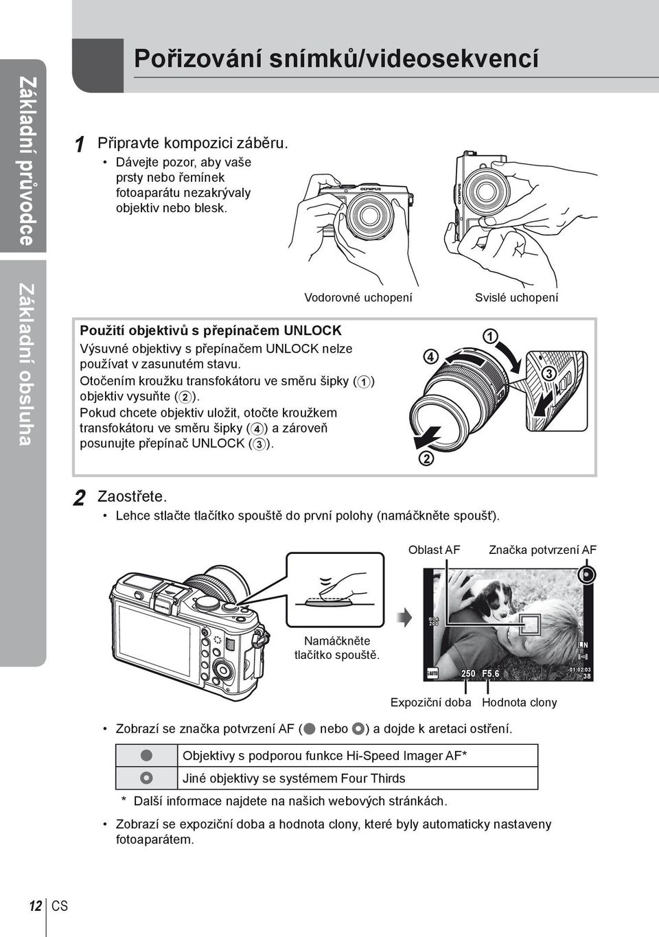 Pokud chcete objektiv uložit, otočte kroužkem transfokátoru ve směru šipky (4) a zároveň posunujte přepínač UNLOCK (3). 2 4 Svislé uchopení 1 3 2 Zaostřete.