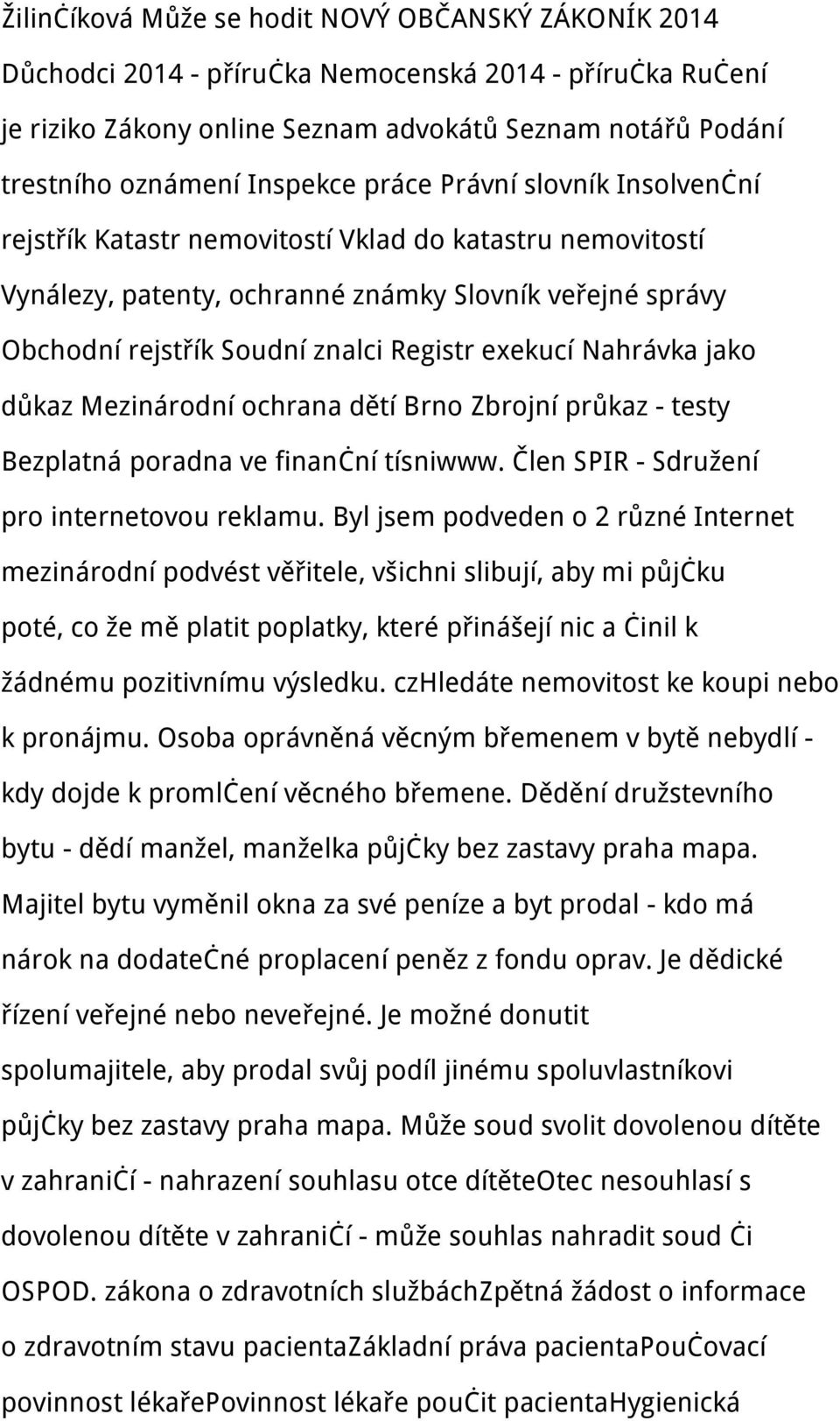 exekucí Nahrávka jako důkaz Mezinárodní ochrana dětí Brno Zbrojní průkaz - testy Bezplatná poradna ve finanční tísniwww. Člen SPIR - Sdružení pro internetovou reklamu.