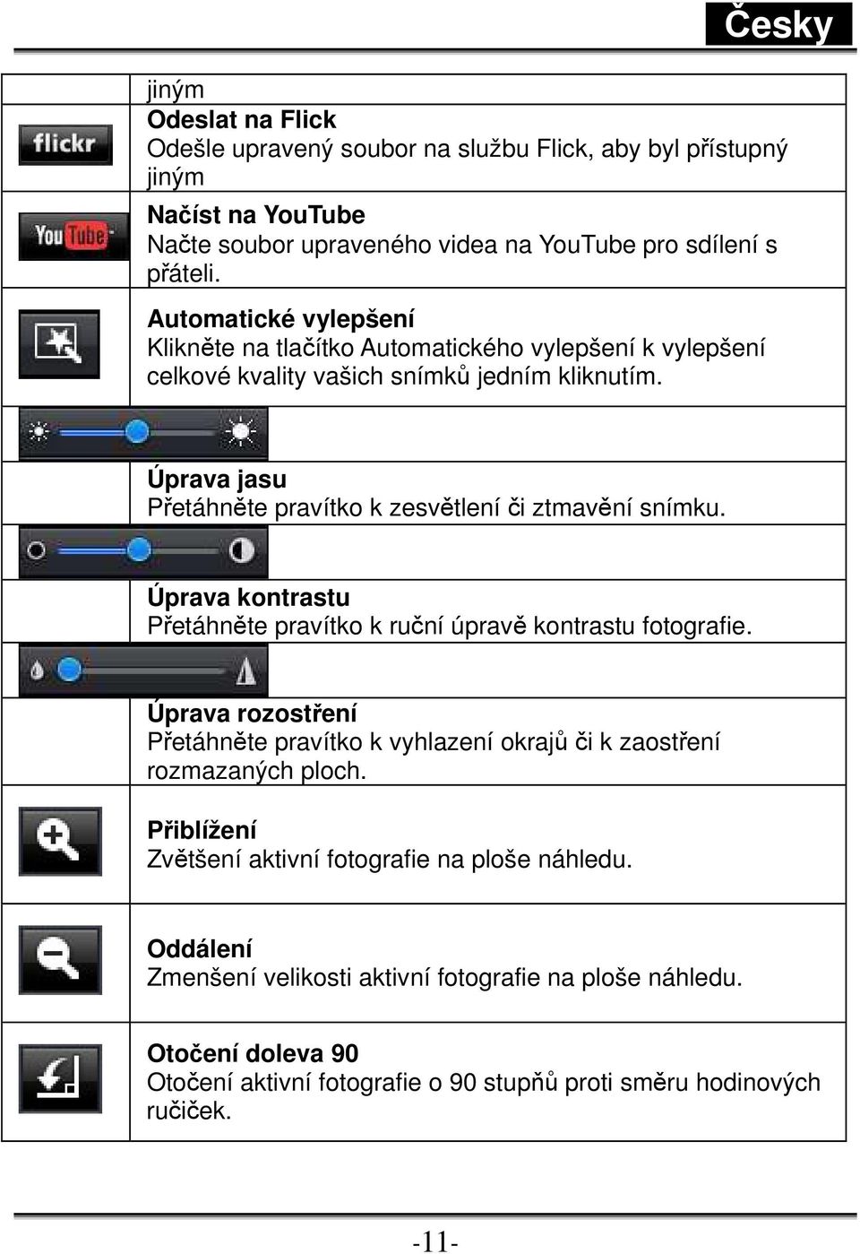 Úprava jasu Přetáhněte pravítko k zesvětlení či ztmavění snímku. Úprava kontrastu Přetáhněte pravítko k ruční úpravě kontrastu fotografie.