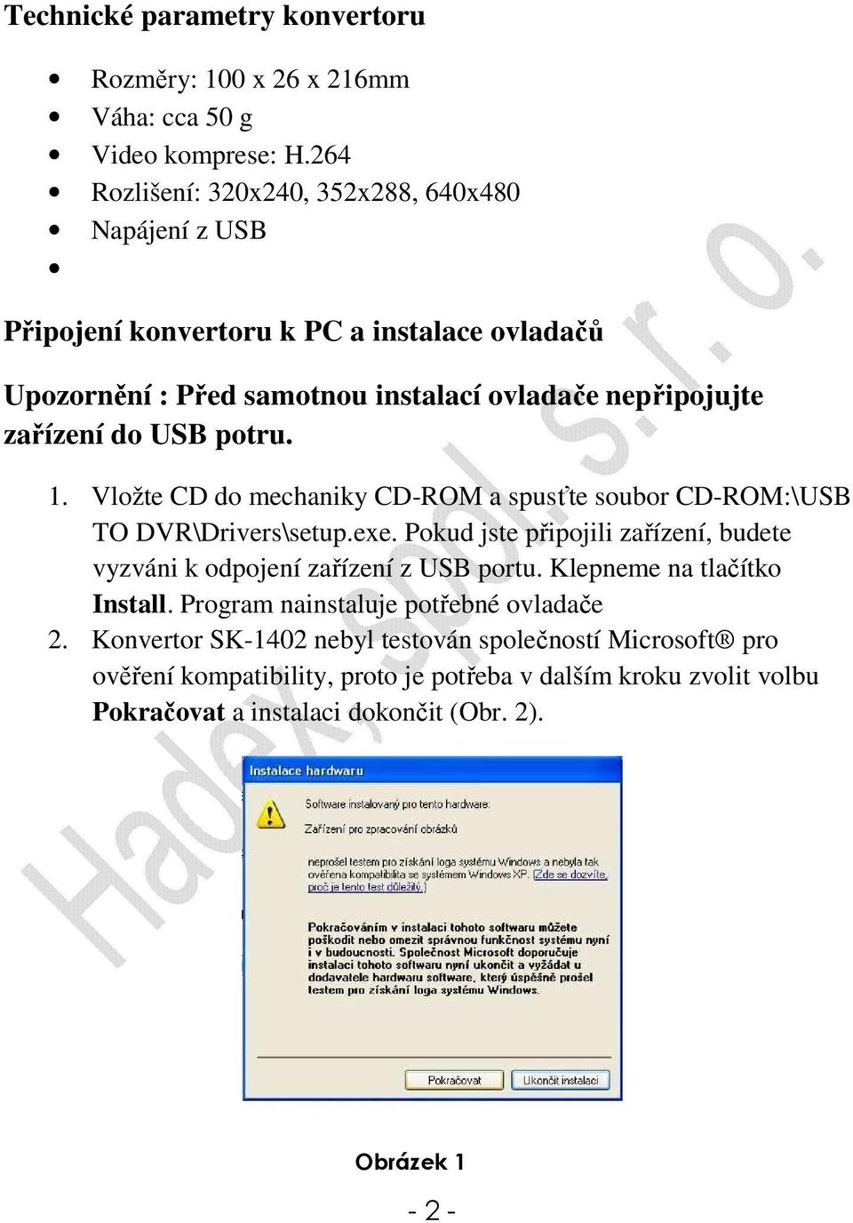 USB potru. 1. Vložte CD do mechaniky CD-ROM a spusťte soubor CD-ROM:\USB TO DVR\Drivers\setup.exe.