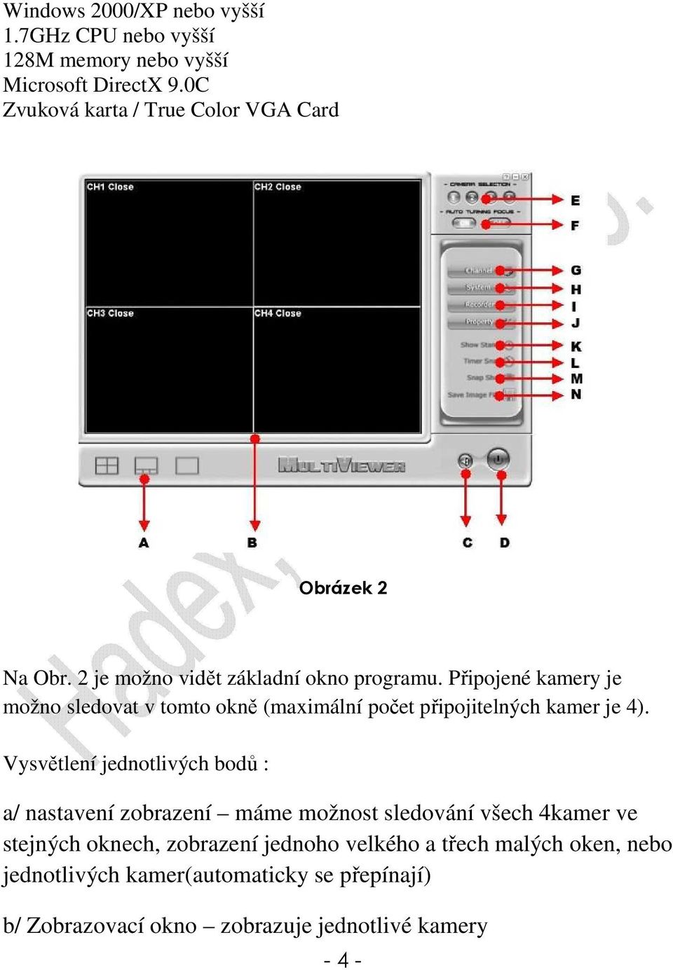 Připojené kamery je možno sledovat v tomto okně (maximální počet připojitelných kamer je 4).