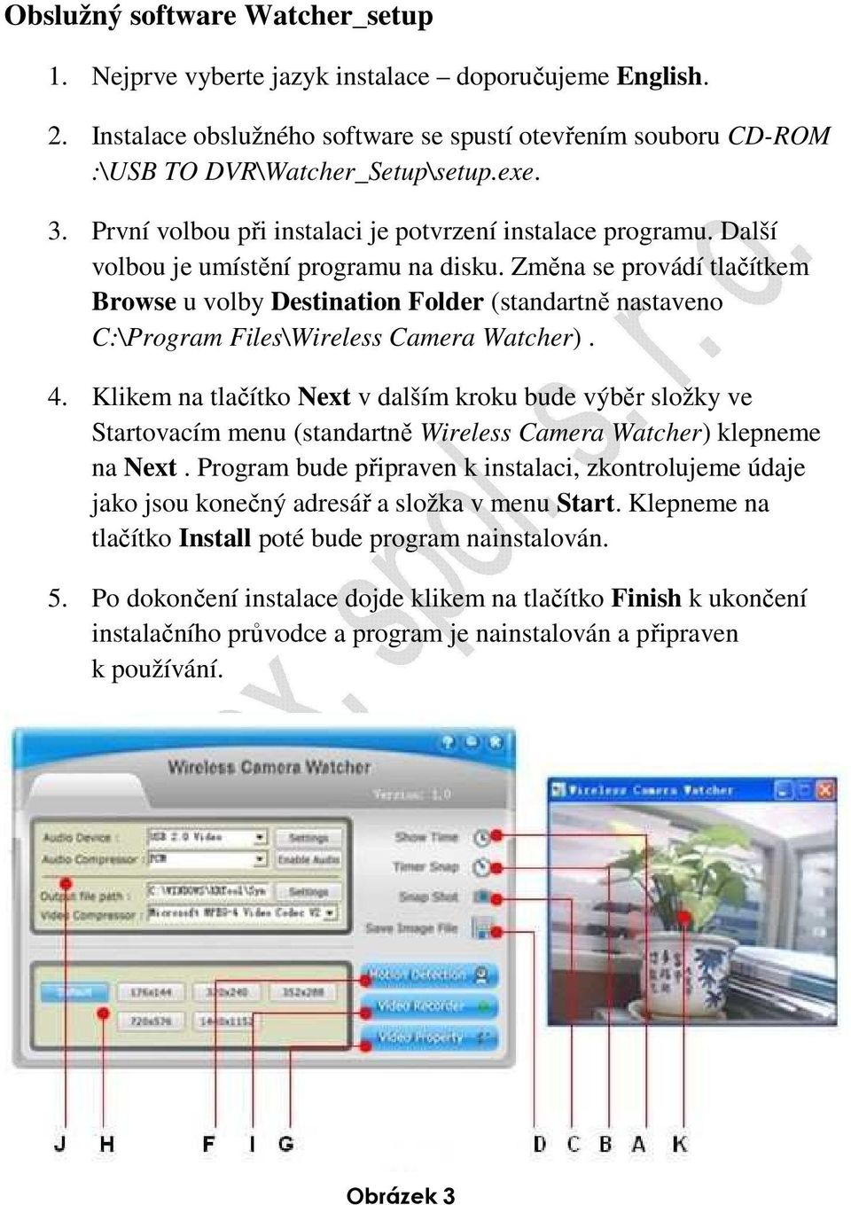 Změna se provádí tlačítkem Browse u volby Destination Folder (standartně nastaveno C:\Program Files\Wireless Camera Watcher). 4.