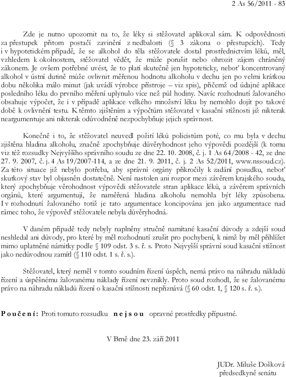 Je ovšem potřebné uvést, že to platí skutečně jen hypoteticky, neboť koncentrovaný alkohol v ústní dutině může ovlivnit měřenou hodnotu alkoholu v dechu jen po velmi krátkou dobu několika málo minut