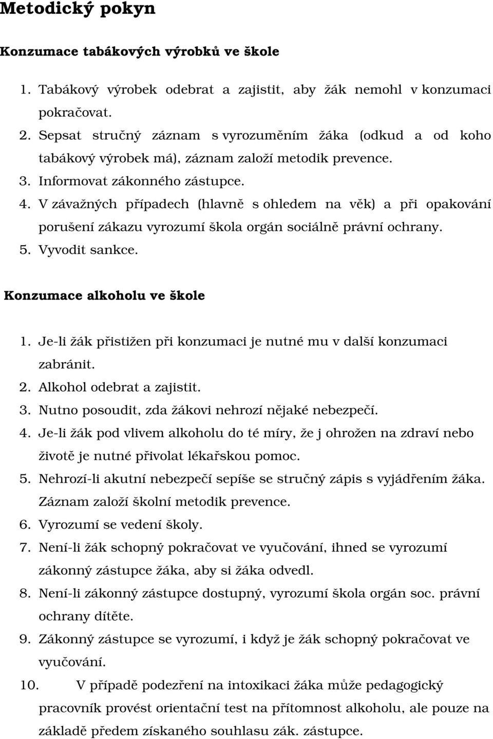 V závažných případech (hlavně s ohledem na věk) a při opakování porušení zákazu vyrozumí škola orgán sociálně právní ochrany. 5. Vyvodit sankce. Konzumace alkoholu ve škole 1.