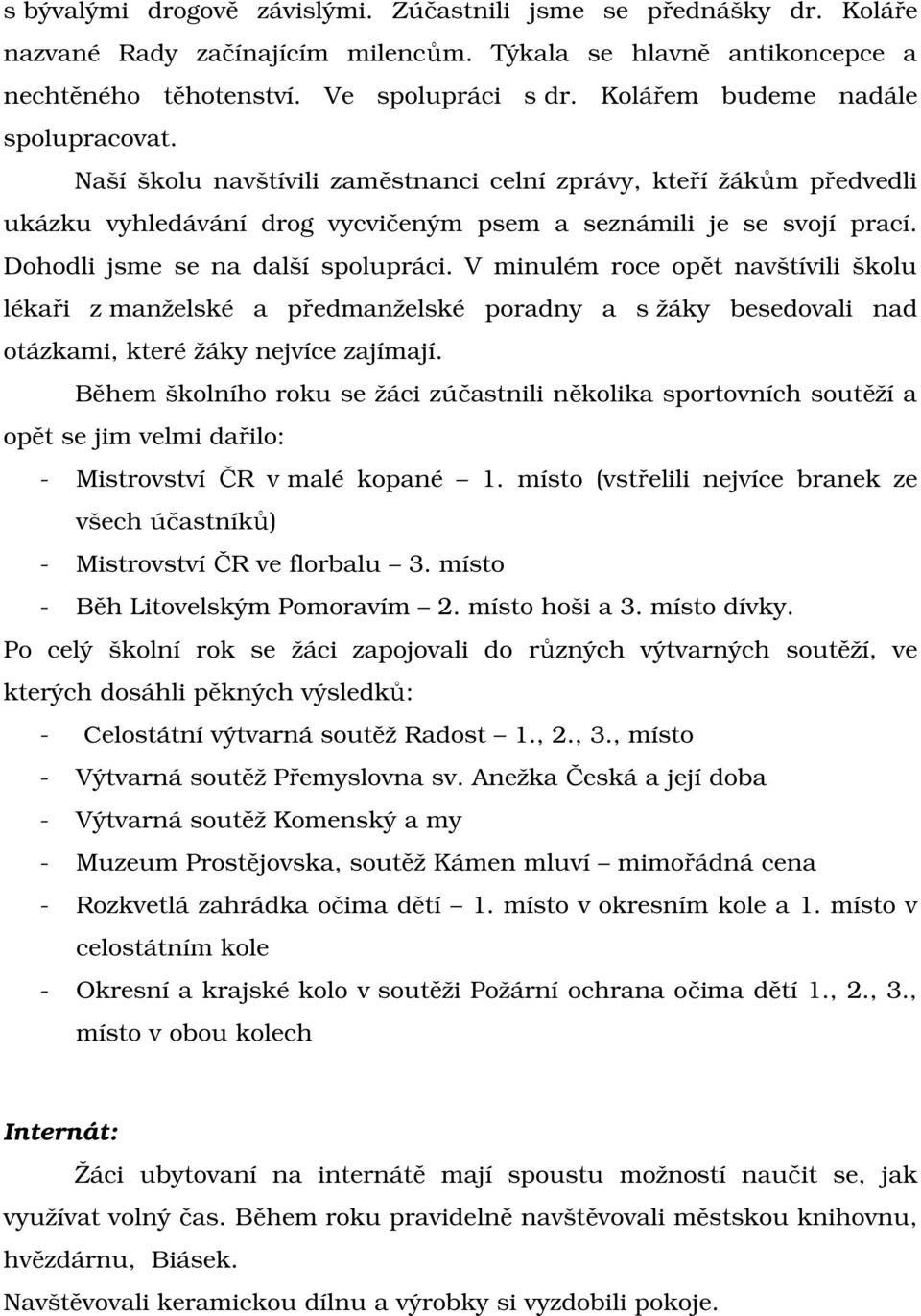 Dohodli jsme se na další spolupráci. V minulém roce opět navštívili školu lékaři z manželské a předmanželské poradny a s žáky besedovali nad otázkami, které žáky nejvíce zajímají.