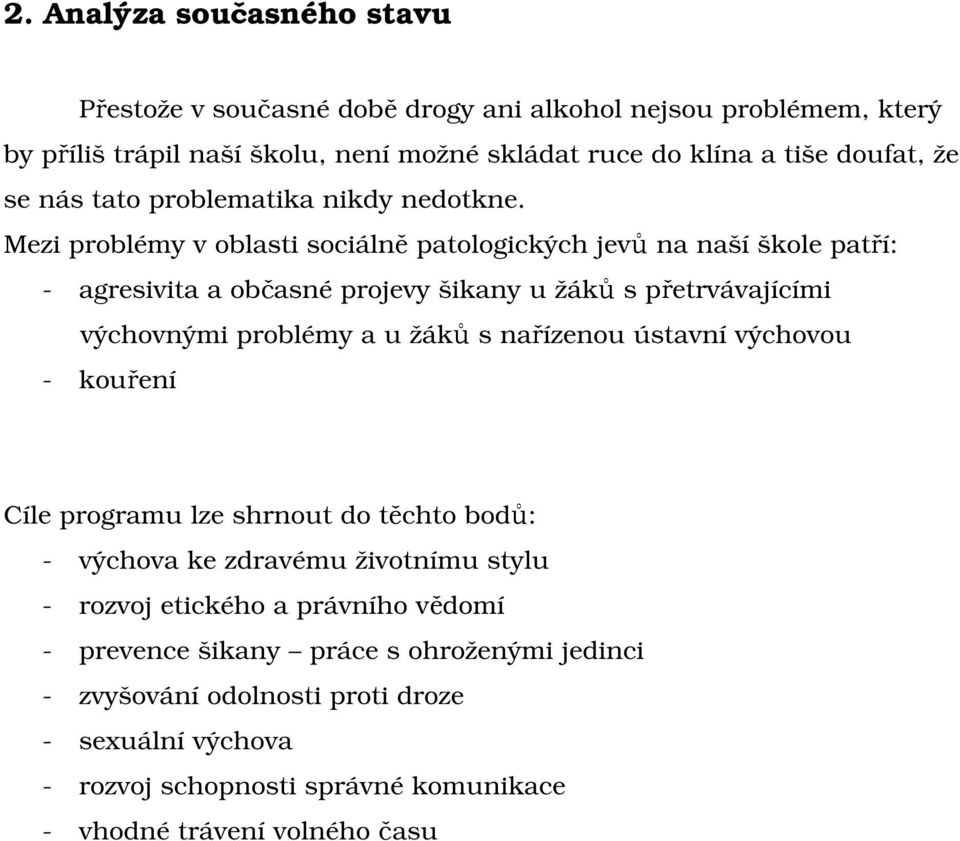 Mezi problémy v oblasti sociálně patologických jevů na naší škole patří: - agresivita a občasné projevy šikany u žáků s přetrvávajícími výchovnými problémy a u žáků s