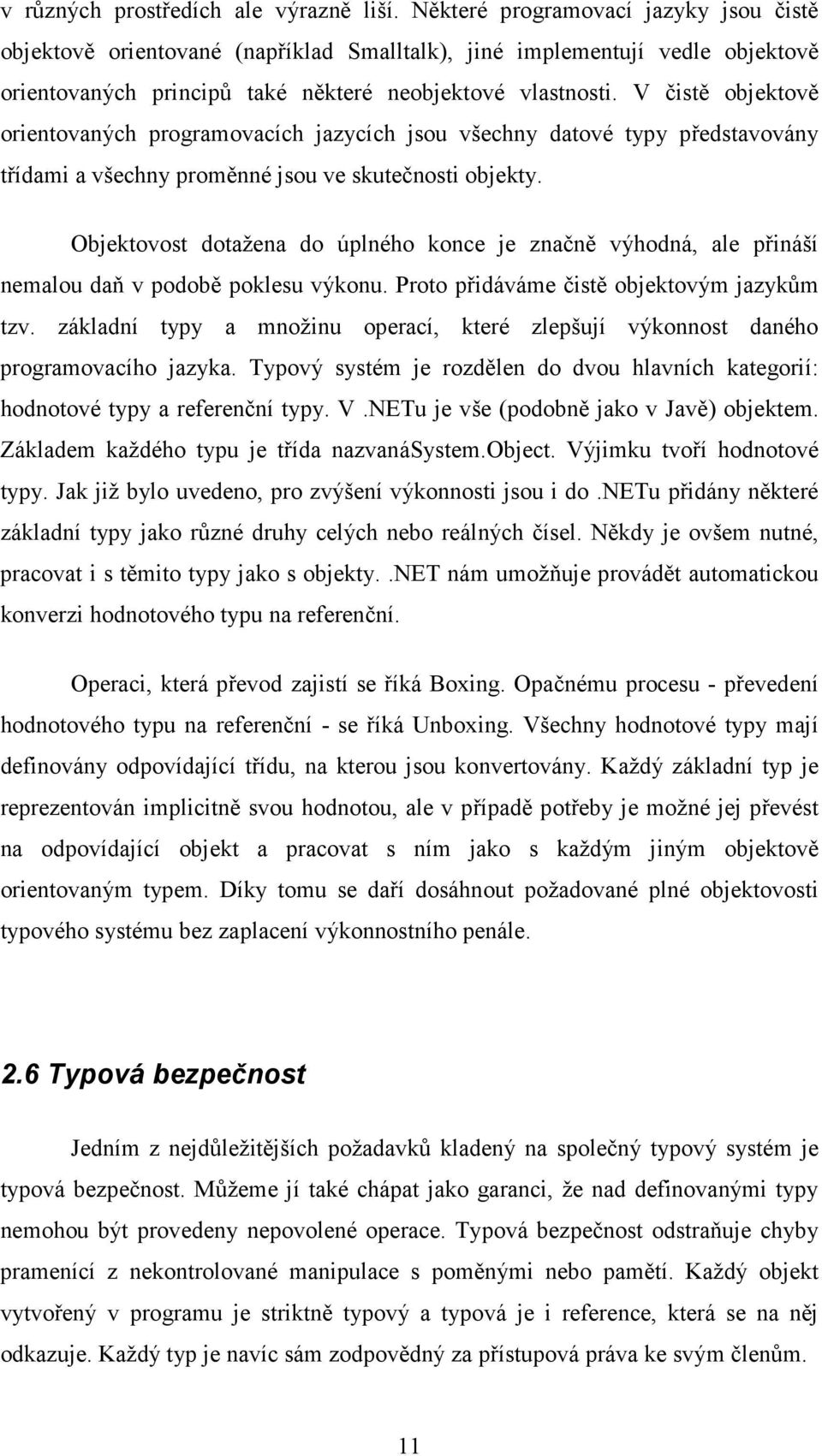 V čistě objektově orientovaných programovacích jazycích jsou všechny datové typy představovány třídami a všechny proměnné jsou ve skutečnosti objekty.