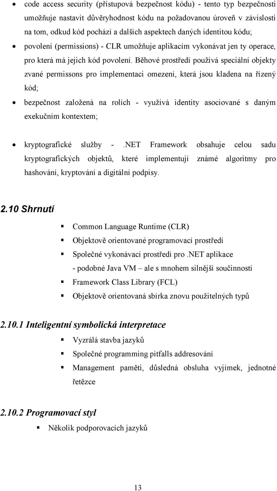 Běhové prostředí používá speciální objekty zvané permissons pro implementaci omezení, která jsou kladena na řízený kód; bezpečnost založená na rolích - využívá identity asociované s daným exekučním