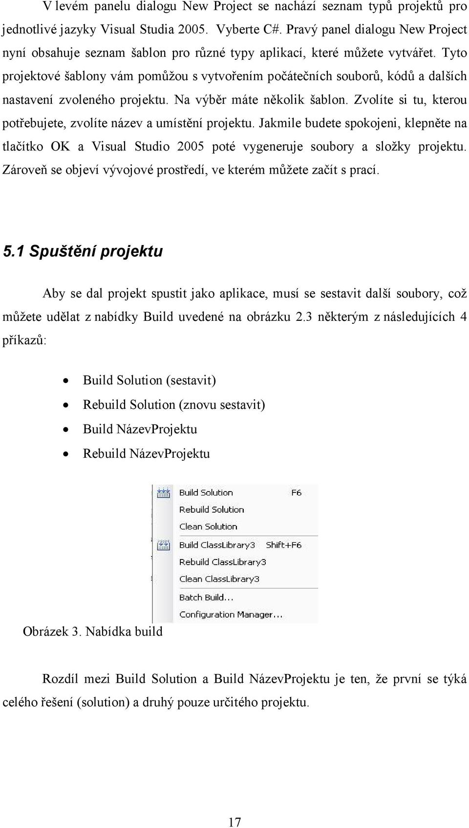 Tyto projektové šablony vám pomůžou s vytvořením počátečních souborů, kódů a dalších nastavení zvoleného projektu. Na výběr máte několik šablon.