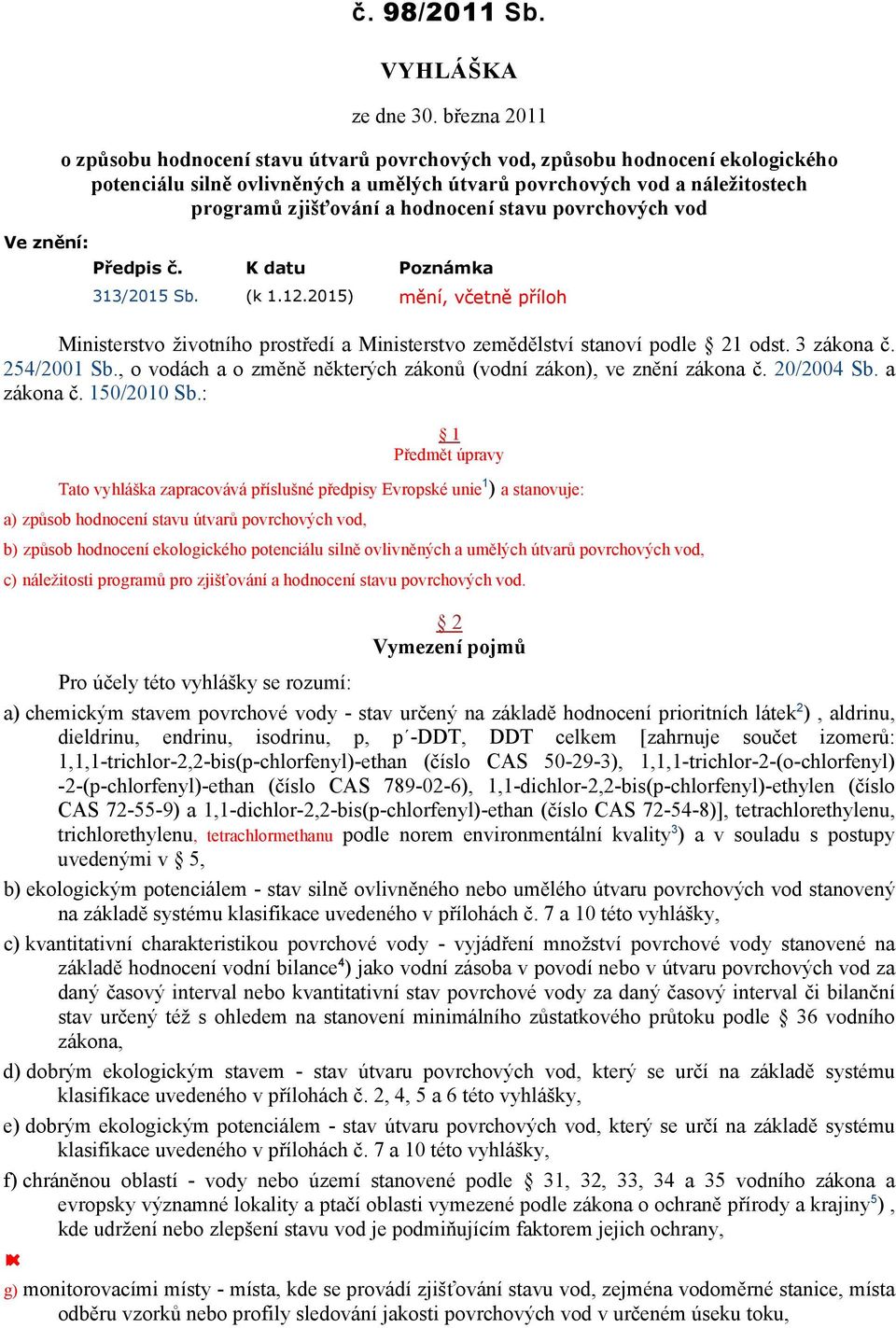 hodnocení stavu povrchových vod Ve znění: Předpis č. K datu Poznámka 313/2015 Sb. (k 1.12.2015) mění, včetně příloh Ministerstvo životního prostředí a Ministerstvo zemědělství stanoví podle 21 odst.