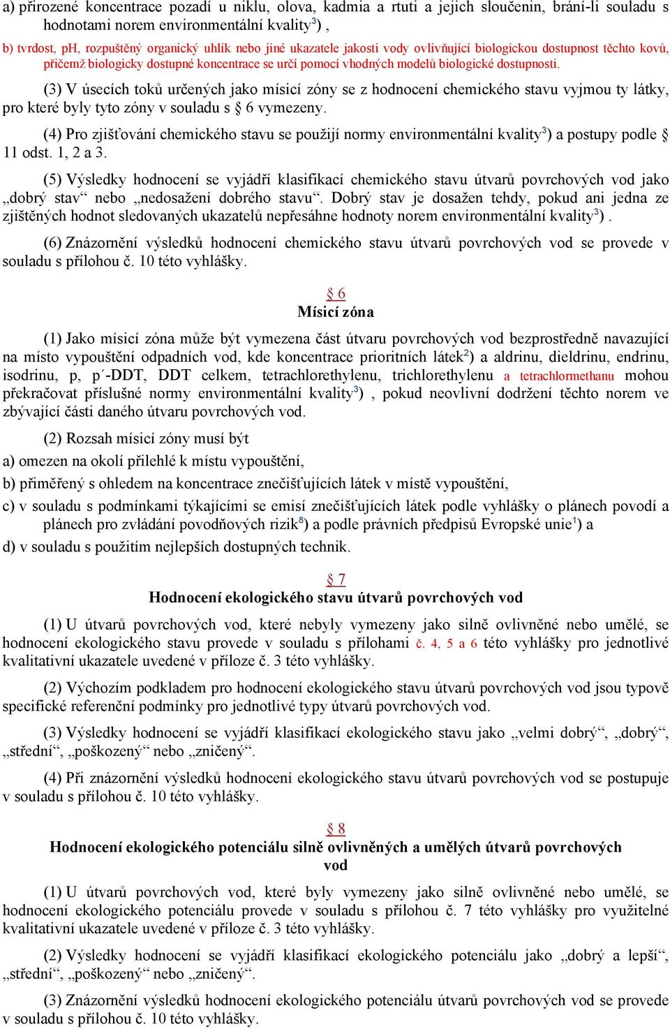 (3) V úsecích toků určených jako mísicí zóny se z hodnocení chemického stavu vyjmou ty látky, pro které byly tyto zóny v souladu s 6 vymezeny.