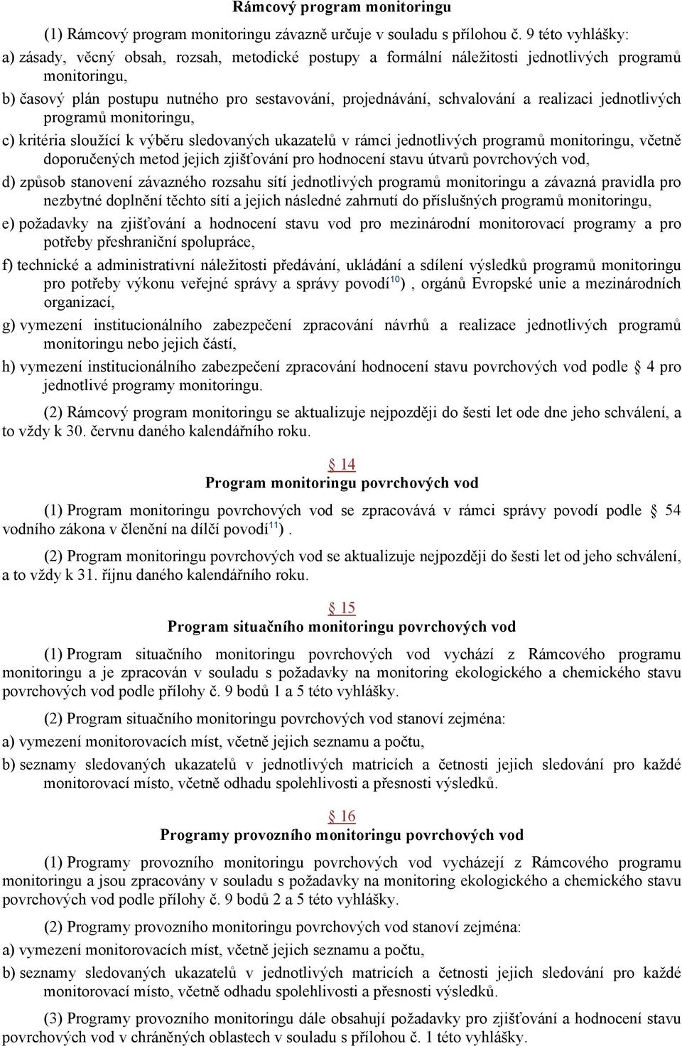 a realizaci jednotlivých programů monitoringu, c) kritéria sloužící k výběru sledovaných ukazatelů v rámci jednotlivých programů monitoringu, včetně doporučených metod jejich zjišťování pro hodnocení