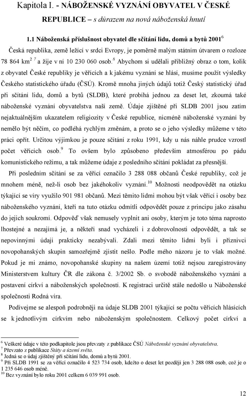 osob. 8 Abychom si udělali přibližný obraz o tom, kolik z obyvatel České republiky je věřících a k jakému vyznání se hlásí, musíme použít výsledky Českého statistického úřadu (ČSÚ).