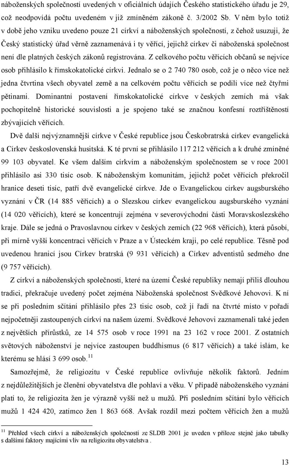 společnost není dle platných českých zákonů registrována. Z celkového počtu věřících občanů se nejvíce osob přihlásilo k římskokatolické církvi.