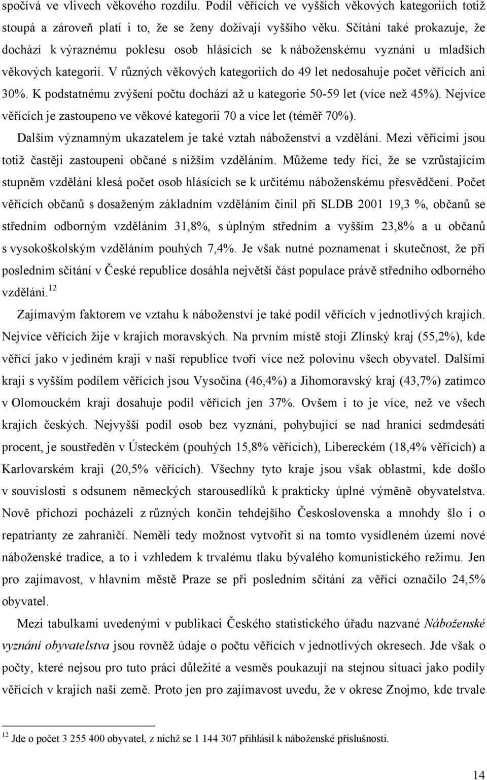 V různých věkových kategoriích do 49 let nedosahuje počet věřících ani 30%. K podstatnému zvýšení počtu dochází až u kategorie 50-59 let (více než 45%).