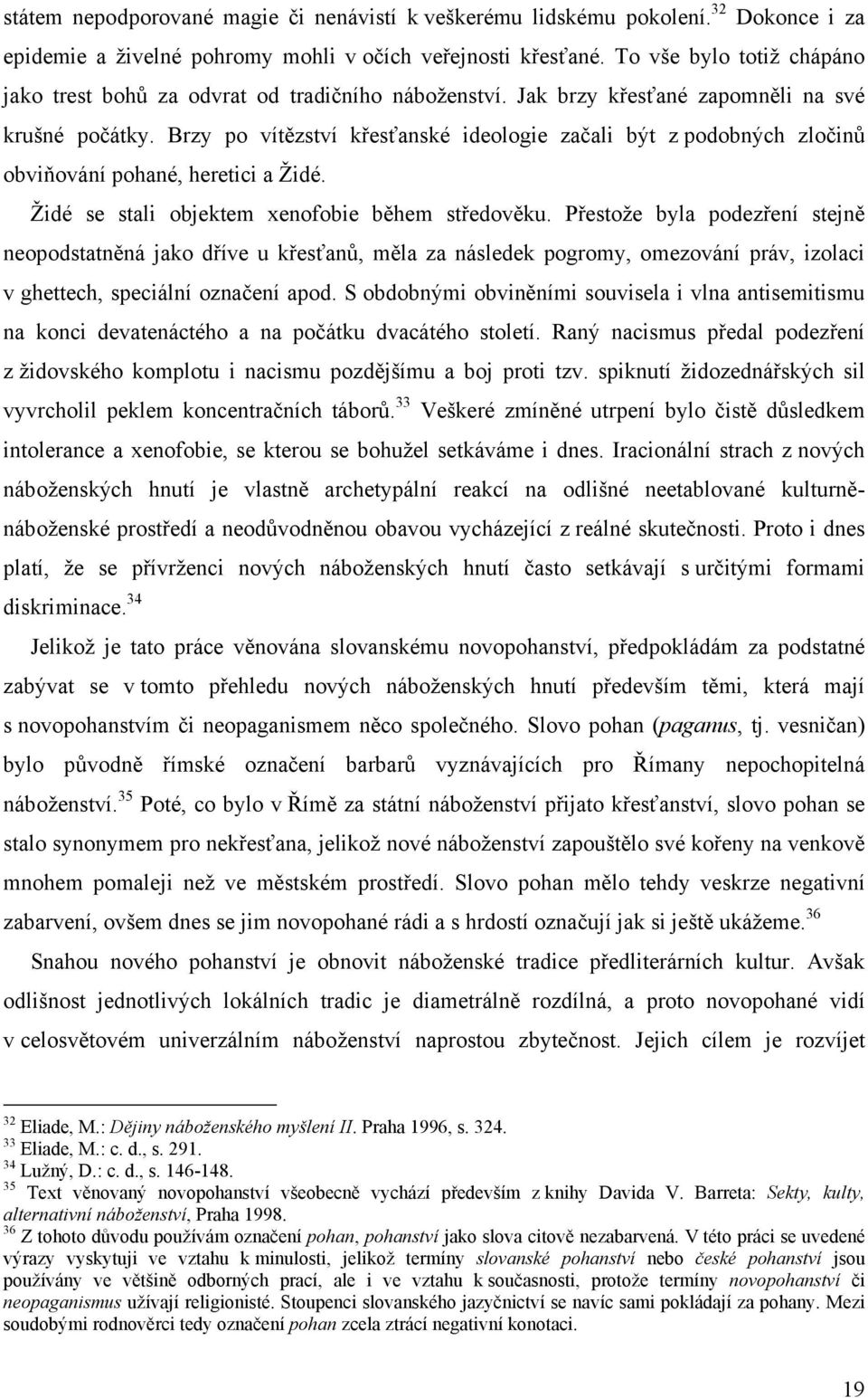 Brzy po vítězství křesťanské ideologie začali být z podobných zločinů obviňování pohané, heretici a Židé. Židé se stali objektem xenofobie během středověku.