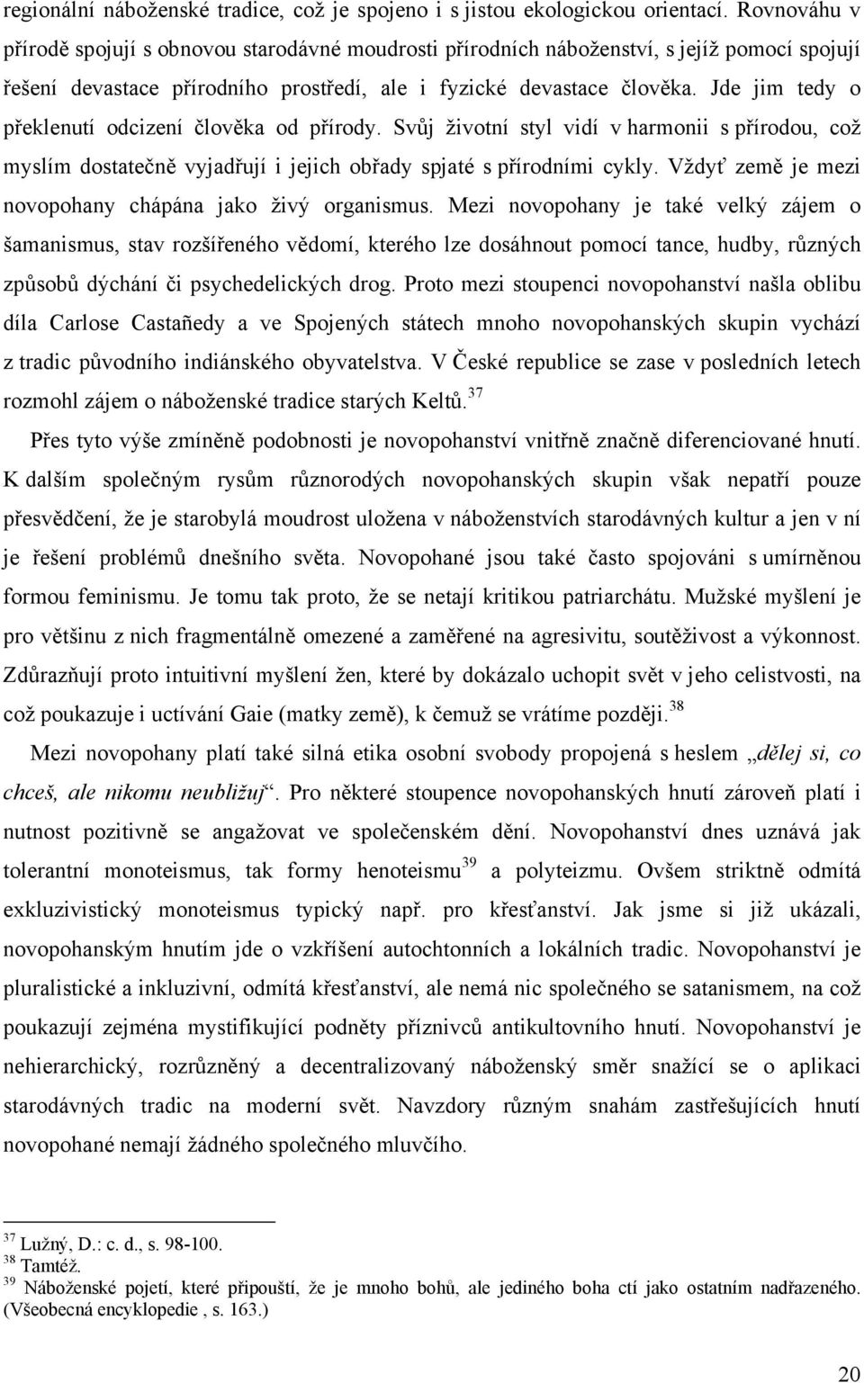 Jde jim tedy o překlenutí odcizení člověka od přírody. Svůj životní styl vidí v harmonii s přírodou, což myslím dostatečně vyjadřují i jejich obřady spjaté s přírodními cykly.