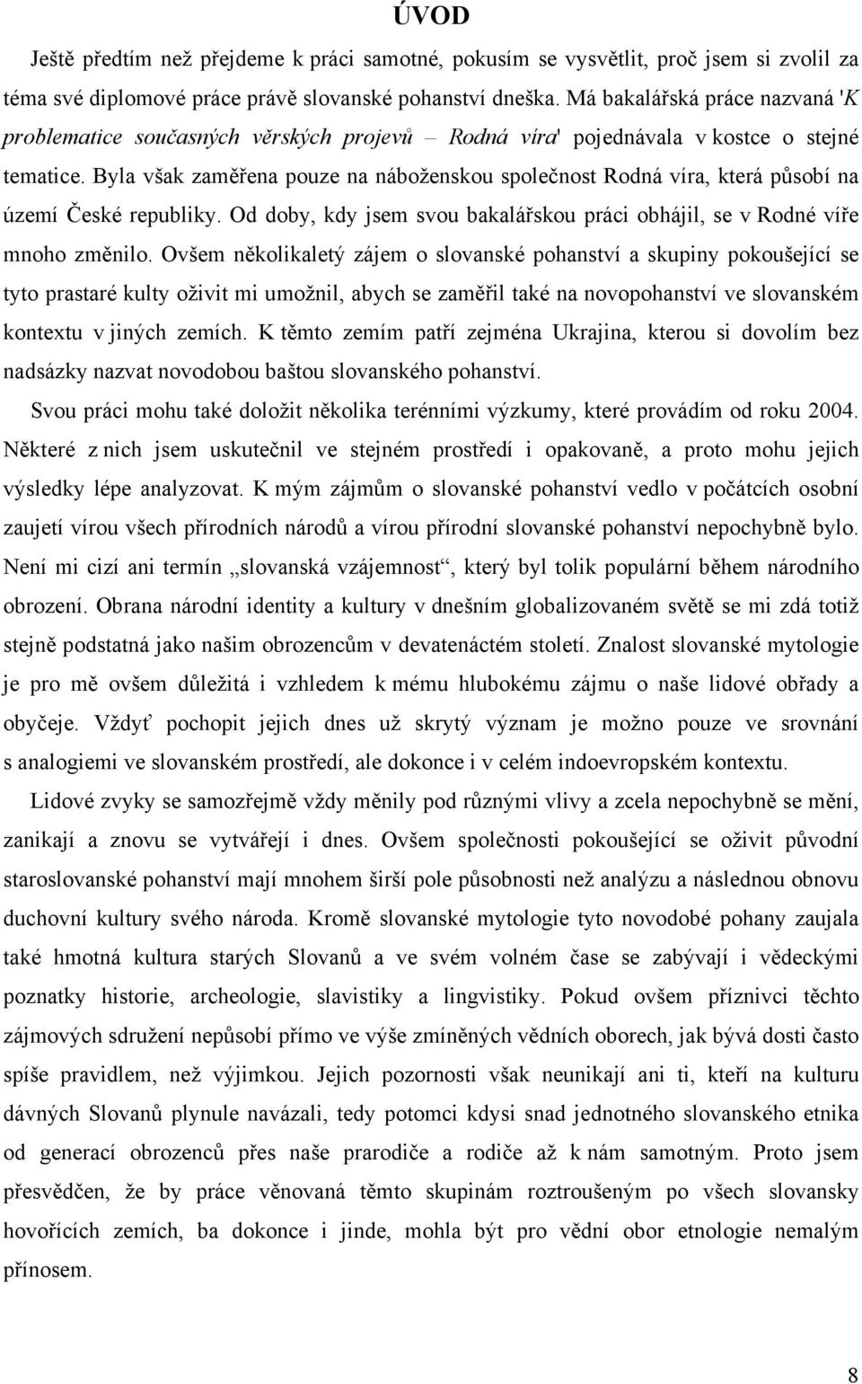 Byla však zaměřena pouze na náboženskou společnost Rodná víra, která působí na území České republiky. Od doby, kdy jsem svou bakalářskou práci obhájil, se v Rodné víře mnoho změnilo.