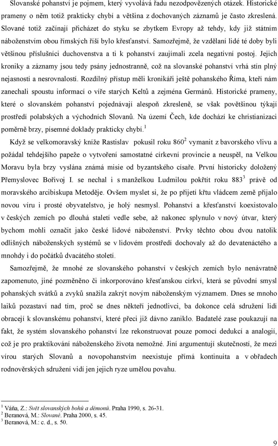 Samozřejmě, že vzdělaní lidé té doby byli většinou příslušníci duchovenstva a ti k pohanství zaujímali zcela negativní postoj.