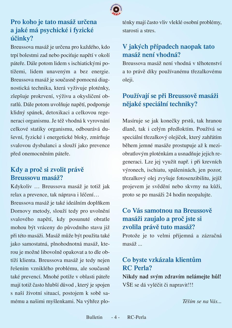 Breussova masáž je současně pomocná diagnostická technika, která vyživuje ploténky, zlepšuje prokrvení, výživu a okysličení obratlů.