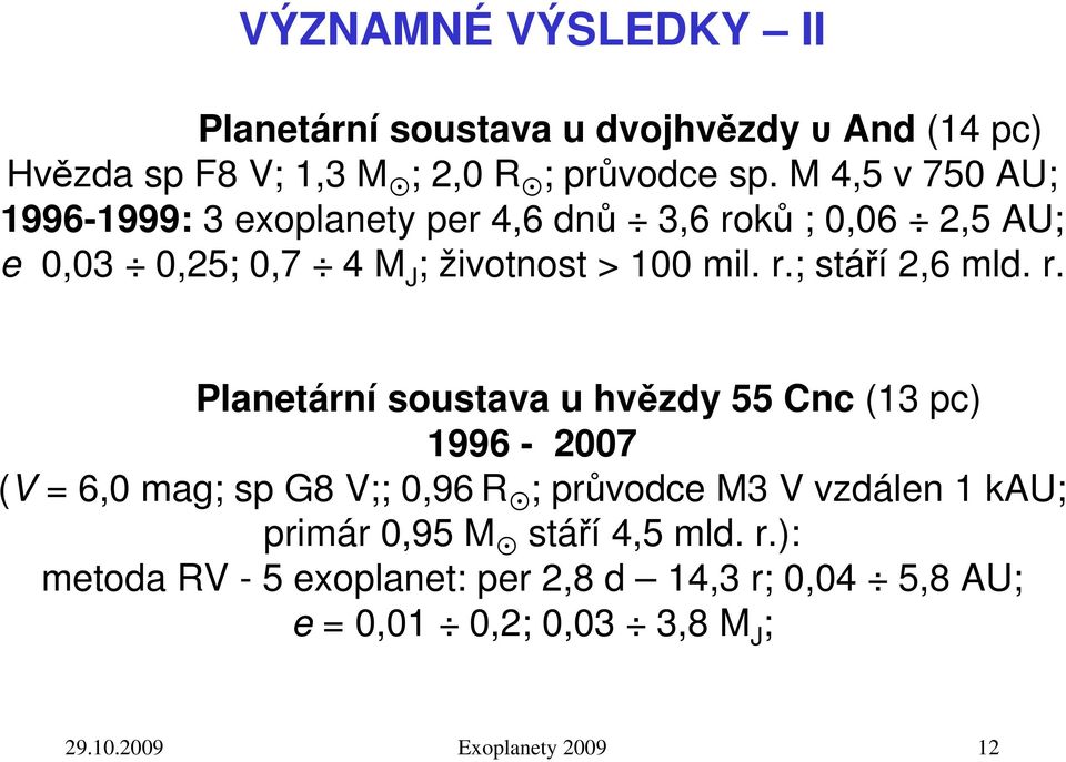 r. Planetární soustava u hvězdy 55 Cnc (13 pc) 1996-2007 (V = 6,0 mag; sp G8 V;; 0,96 R ; průvodce M3 V vzdálen 1 kau; primár 0,95