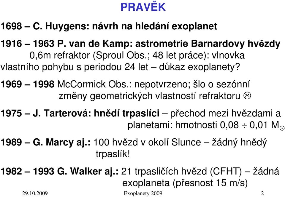 : nepotvrzeno; šlo o sezónní změny geometrických vlastností refraktoru 1975 J.