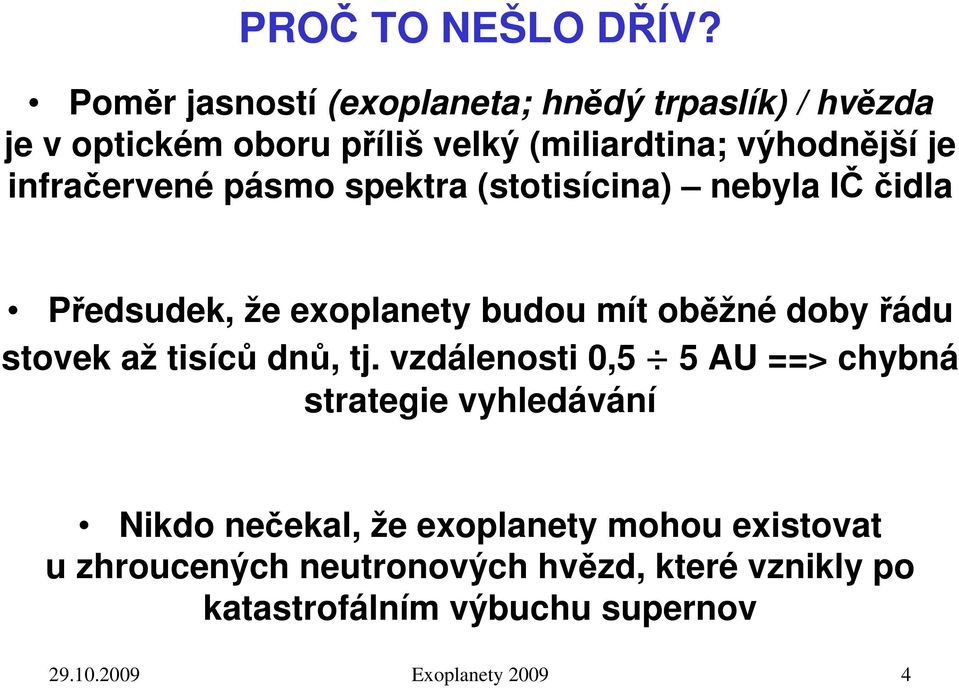 infračervené pásmo spektra (stotisícina) nebyla IČ čidla Předsudek, že exoplanety budou mít oběžné doby řádu stovek až