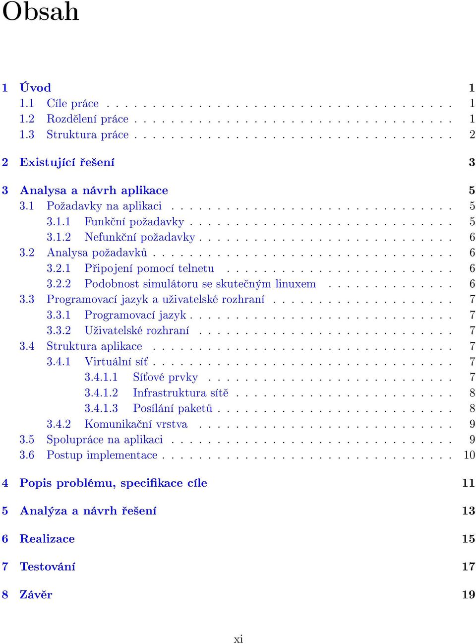 ........................... 6 3.2 Analysa poºadavk................................. 6 3.2.1 P ipojení pomocí telnetu......................... 6 3.2.2 Podobnost simulátoru se skute ným linuxem.............. 6 3.3 Programovací jazyk a uºivatelské rozhraní.