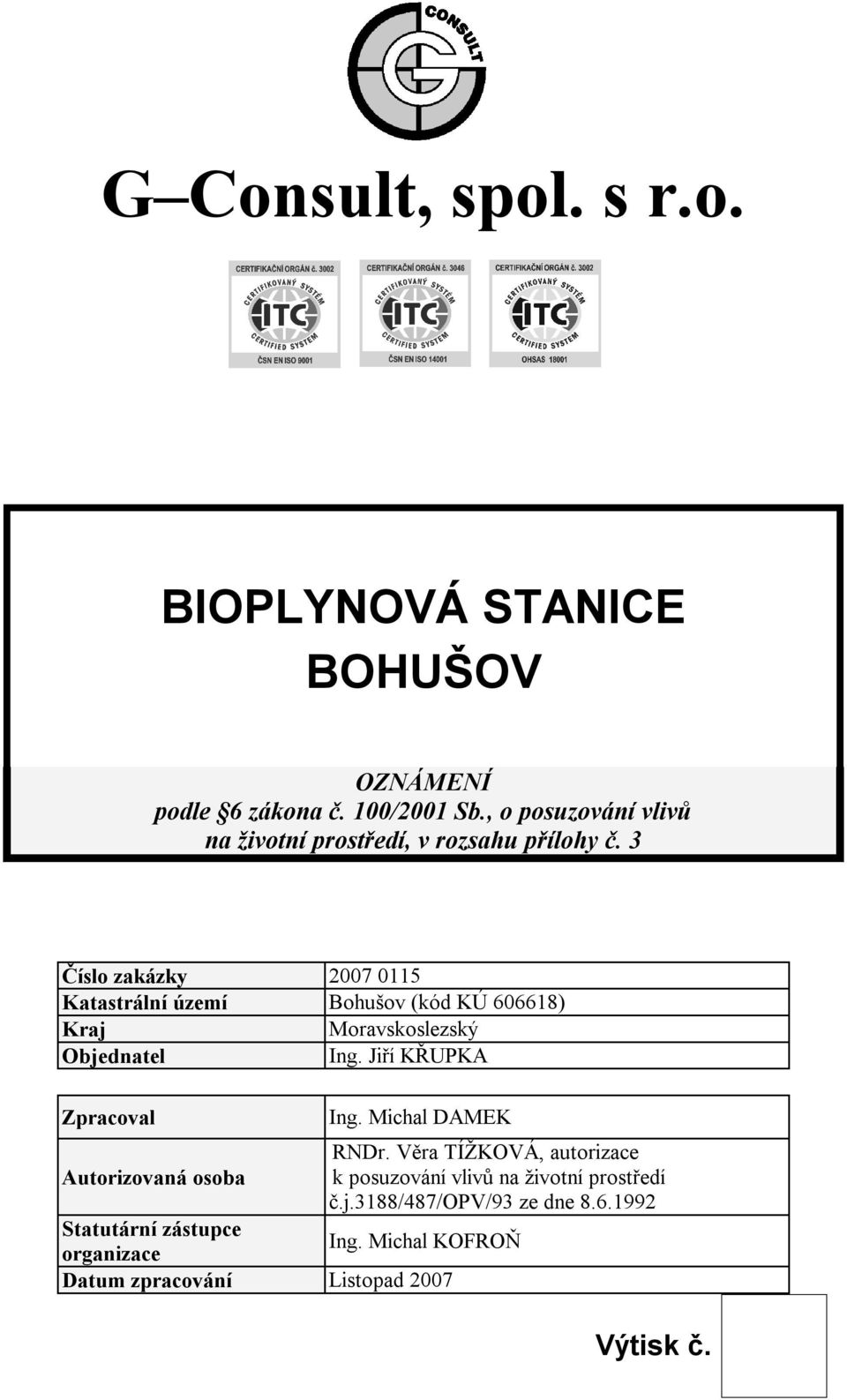 3 Číslo zakázky Katastrální území Bohušov (kód KÚ 606618) Kraj Moravskoslezský Objednatel Ing. Jiří KŘUPKA Zpracoval Ing.