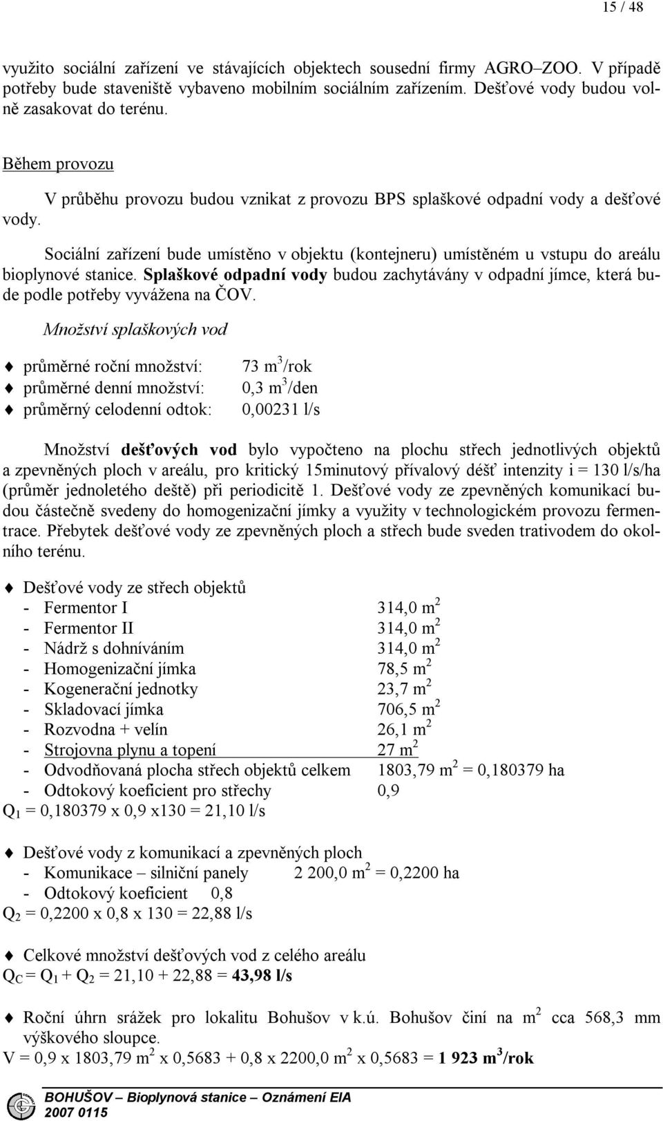 Sociální zařízení bude umístěno v objektu (kontejneru) umístěném u vstupu do areálu bioplynové stanice.